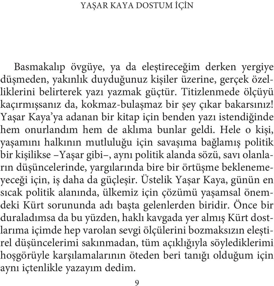 Hele o kişi, yaşamını halkının mutluluğu için savaşıma bağlamış politik bir kişilikse Yaşar gibi, aynı politik alanda sözü, savı olanların düşüncelerinde, yargılarında bire bir örtüşme