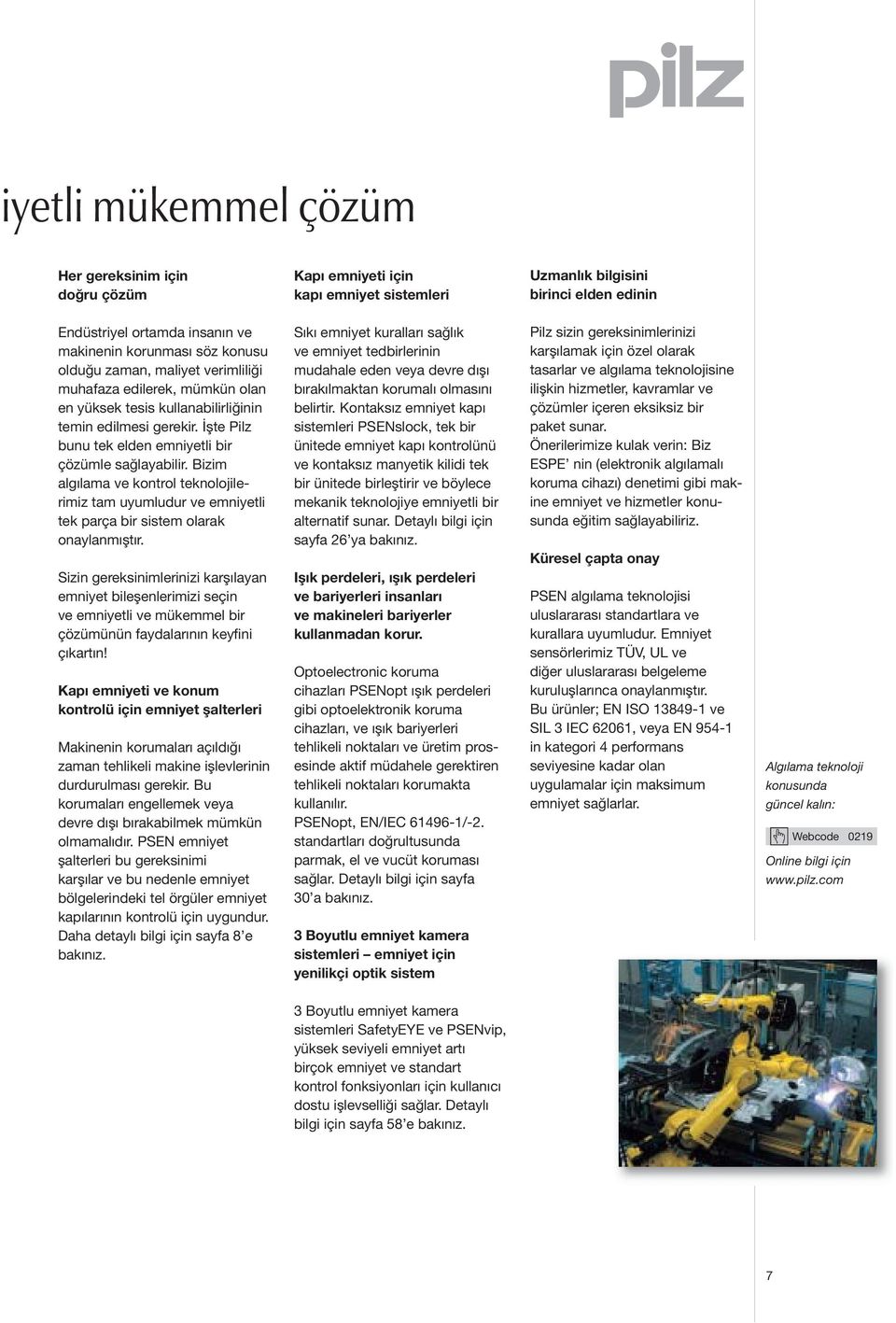 Bizim algılama ve kontrol teknolojilerimiz tam uyumludur ve emniyetli tek parça bir sistem olarak onaylanmıştır.