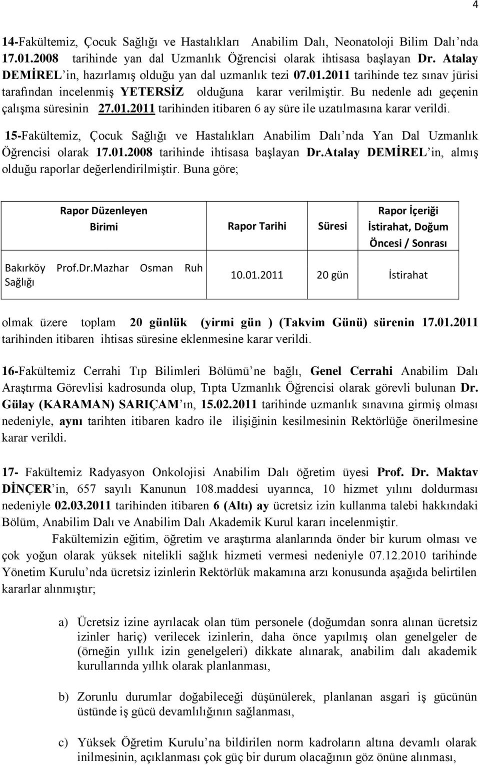 01.2011 tarihinden itibaren 6 ay süre ile uzatılmasına karar 15-Fakültemiz, Çocuk Sağlığı ve Hastalıkları Anabilim Dalı nda Yan Dal Uzmanlık Öğrencisi olarak 17.01.2008 tarihinde ihtisasa baģlayan Dr.