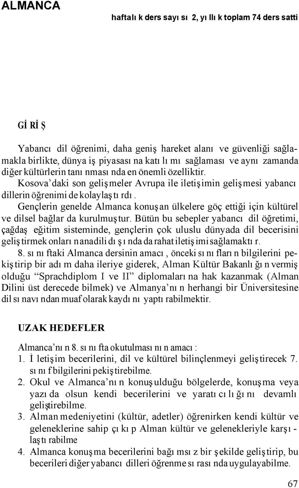 Gençlerin genelde Almanca konuşan ülkelere göç ettiği için kültürel ve dilsel bağlar da kurulmuştur.