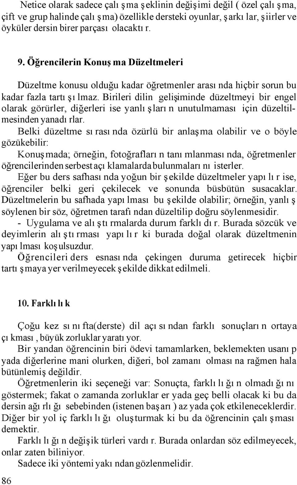 Birileri dilin gelişiminde düzeltmeyi bir engel olarak görürler, diğerleri ise yanlışların unutulmaması için düzeltilmesinden yanadırlar.