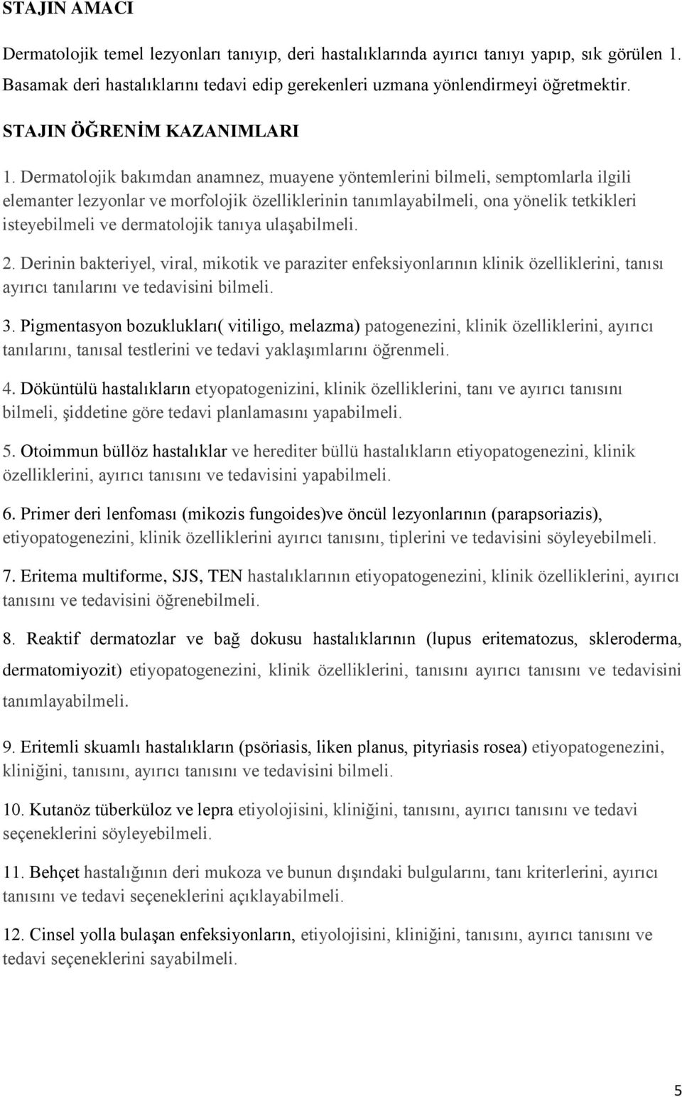 Dermatolojik bakımdan anamnez, muayene yöntemlerini bilmeli, semptomlarla ilgili elemanter lezyonlar ve morfolojik özelliklerinin tanımlayabilmeli, ona yönelik tetkikleri isteyebilmeli ve