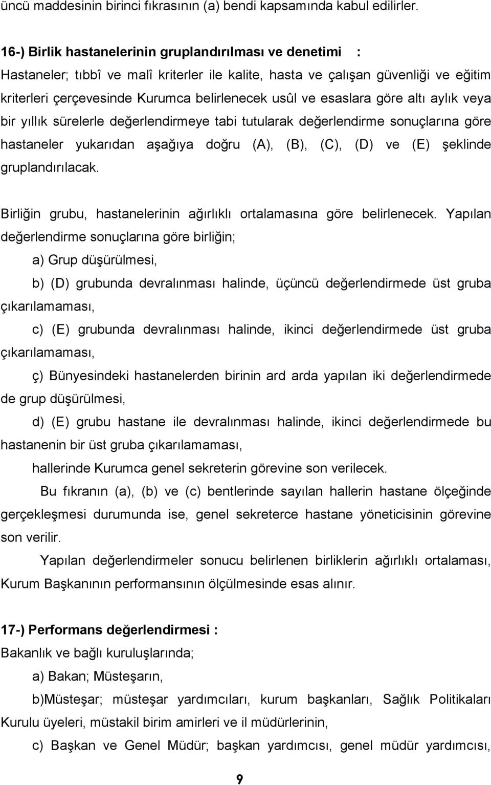 esaslara göre altı aylık veya bir yıllık sürelerle değerlendirmeye tabi tutularak değerlendirme sonuçlarına göre hastaneler yukarıdan aşağıya doğru (A), (B), (C), (D) ve (E) şeklinde gruplandırılacak.