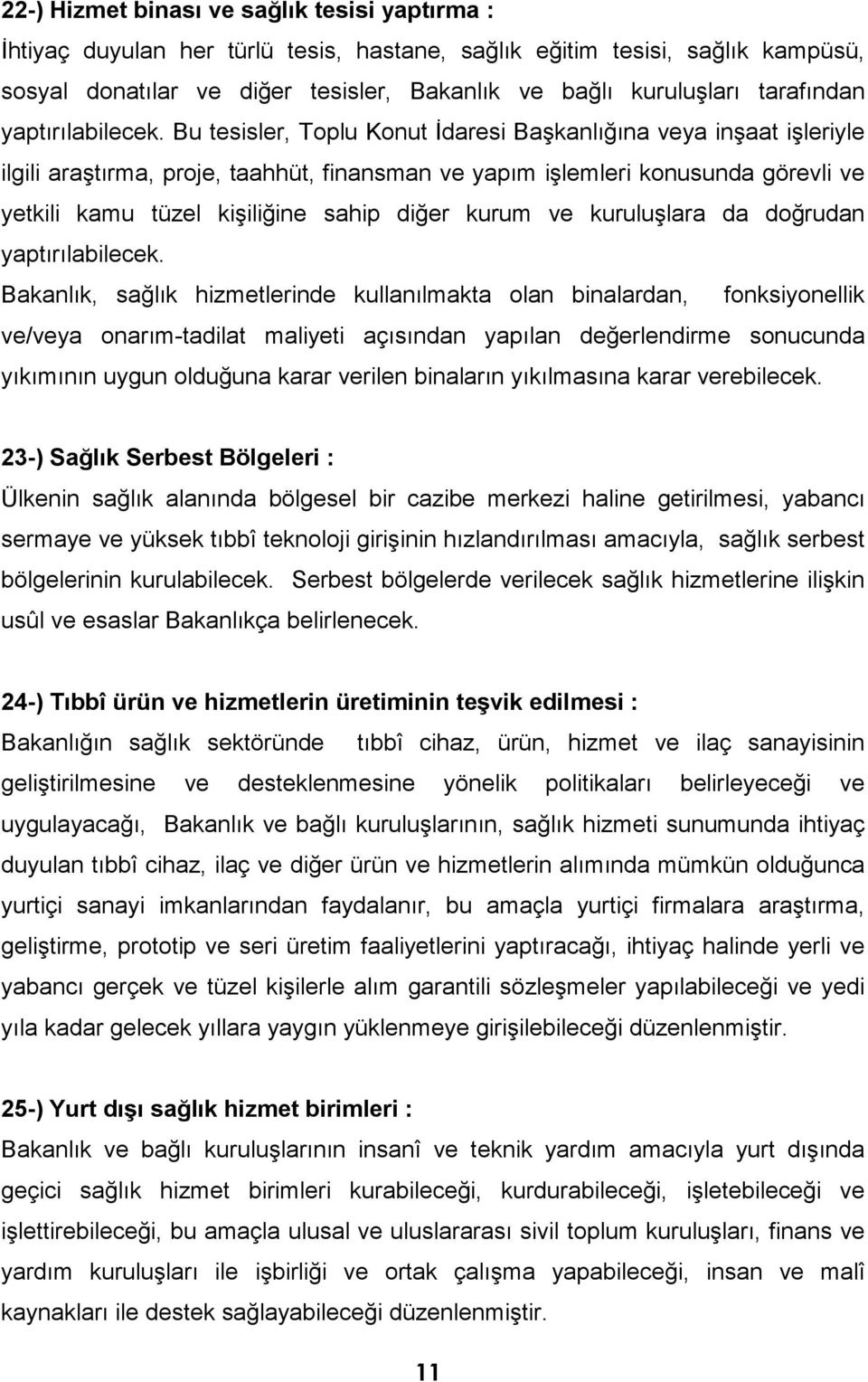 Bu tesisler, Toplu Konut İdaresi Başkanlığına veya inşaat işleriyle ilgili araştırma, proje, taahhüt, finansman ve yapım işlemleri konusunda görevli ve yetkili kamu tüzel kişiliğine sahip diğer kurum