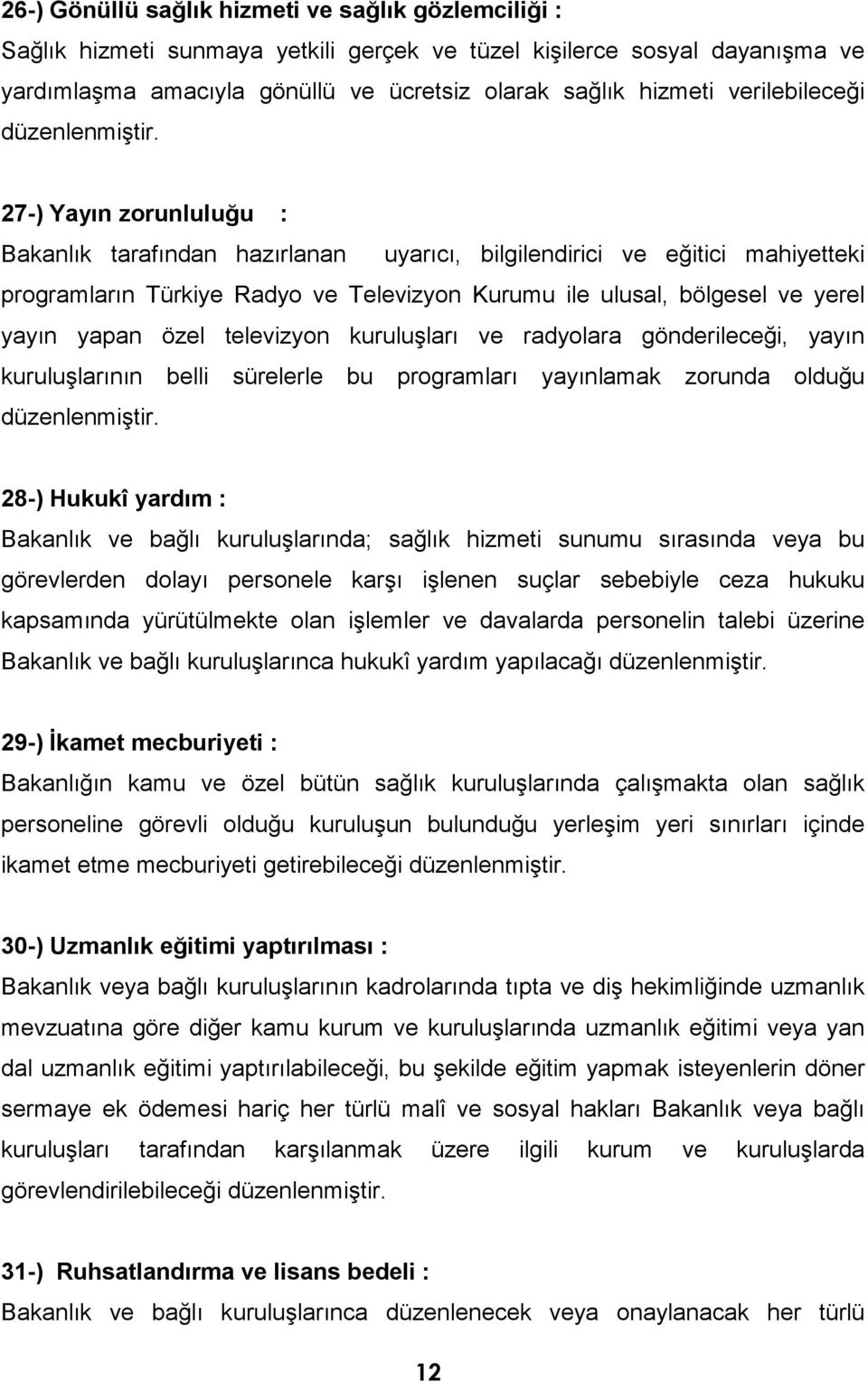 27-) Yayın zorunluluğu : Bakanlık tarafından hazırlanan uyarıcı, bilgilendirici ve eğitici mahiyetteki programların Türkiye Radyo ve Televizyon Kurumu ile ulusal, bölgesel ve yerel yayın yapan özel
