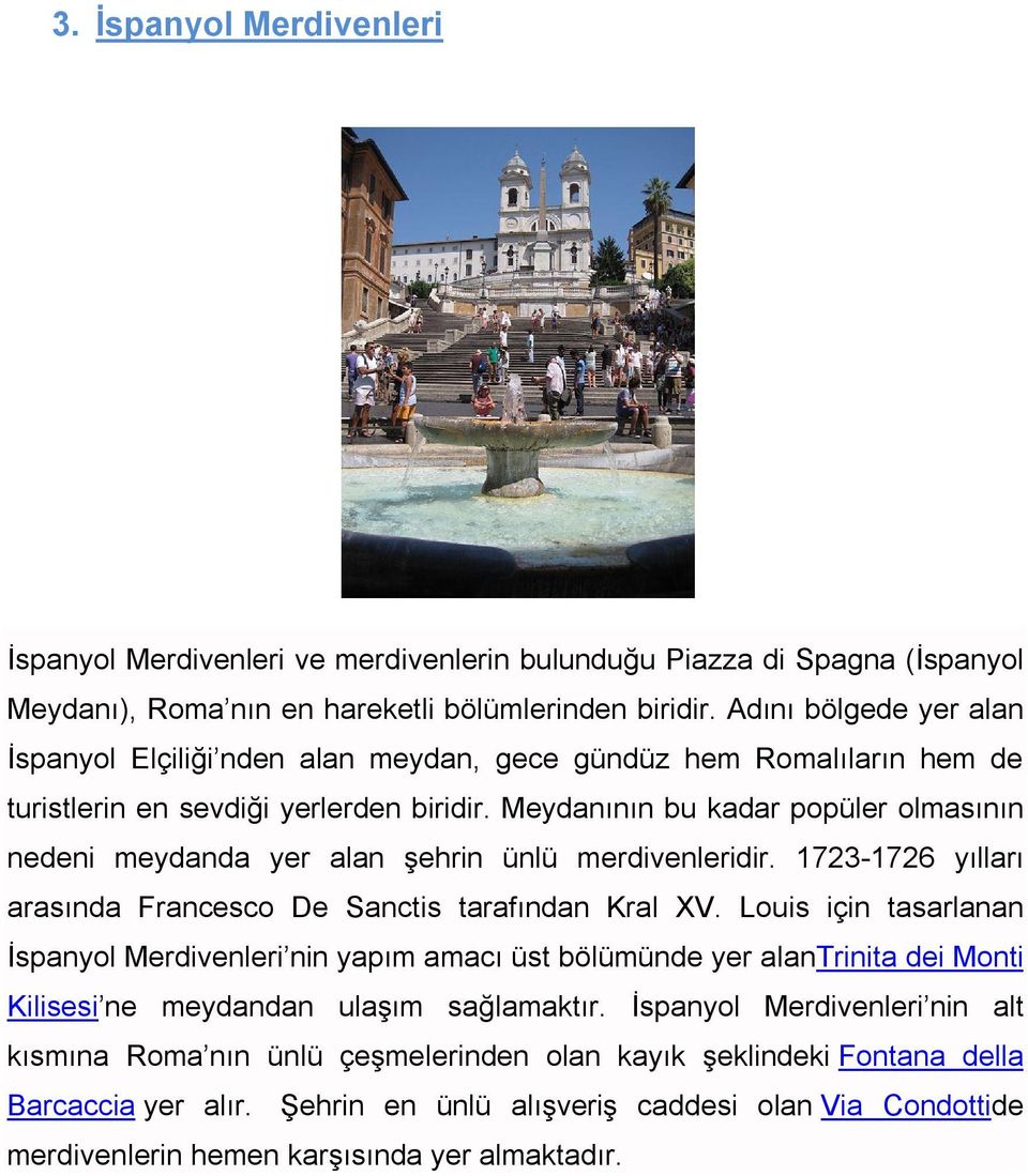 Meydanının bu kadar popüler olmasının nedeni meydanda yer alan şehrin ünlü merdivenleridir. 1723-1726 yılları arasında Francesco De Sanctis tarafından Kral XV.