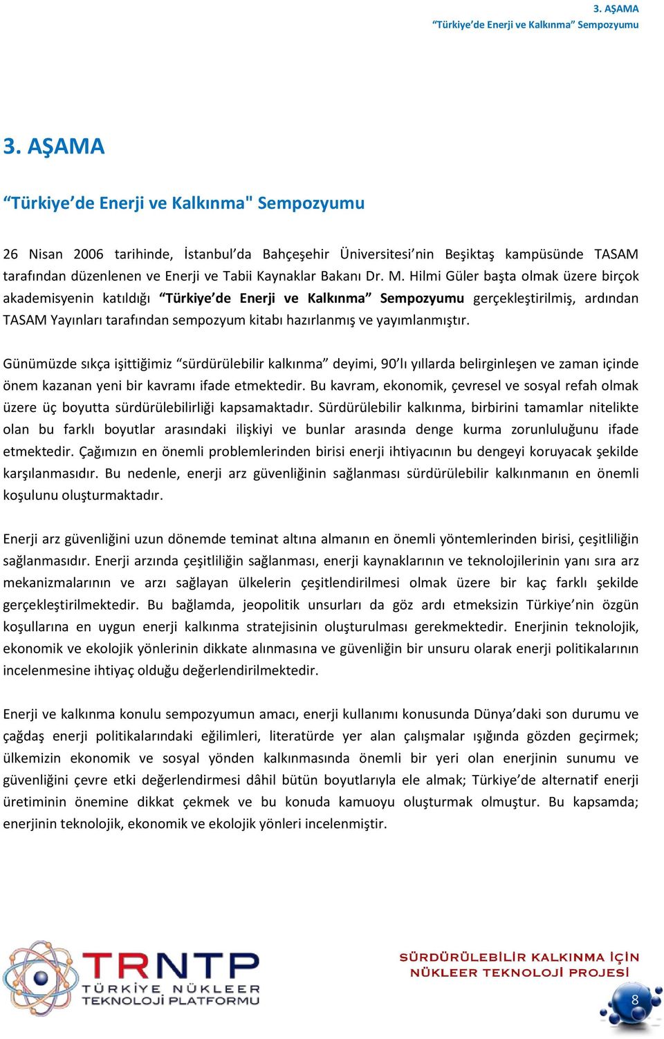 M. Hilmi Güler başta olmak üzere birçok akademisyenin katıldığı Türkiye de Enerji ve Kalkınma Sempozyumu gerçekleştirilmiş, ardından TASAM Yayınları tarafından sempozyum kitabı hazırlanmış ve