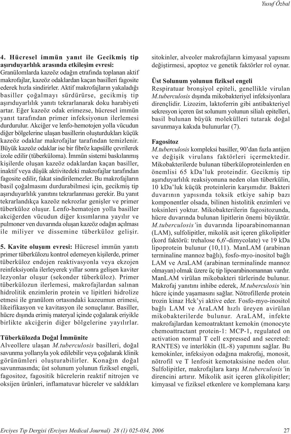 hýzla sindirirler. Aktif makrofajlarýn yakaladýðý basiller çoðalmayý sürdürürse, gecikmiþ tip aþýrýduyarlýlýk yanýtý tekrarlanarak doku harabiyeti artar.