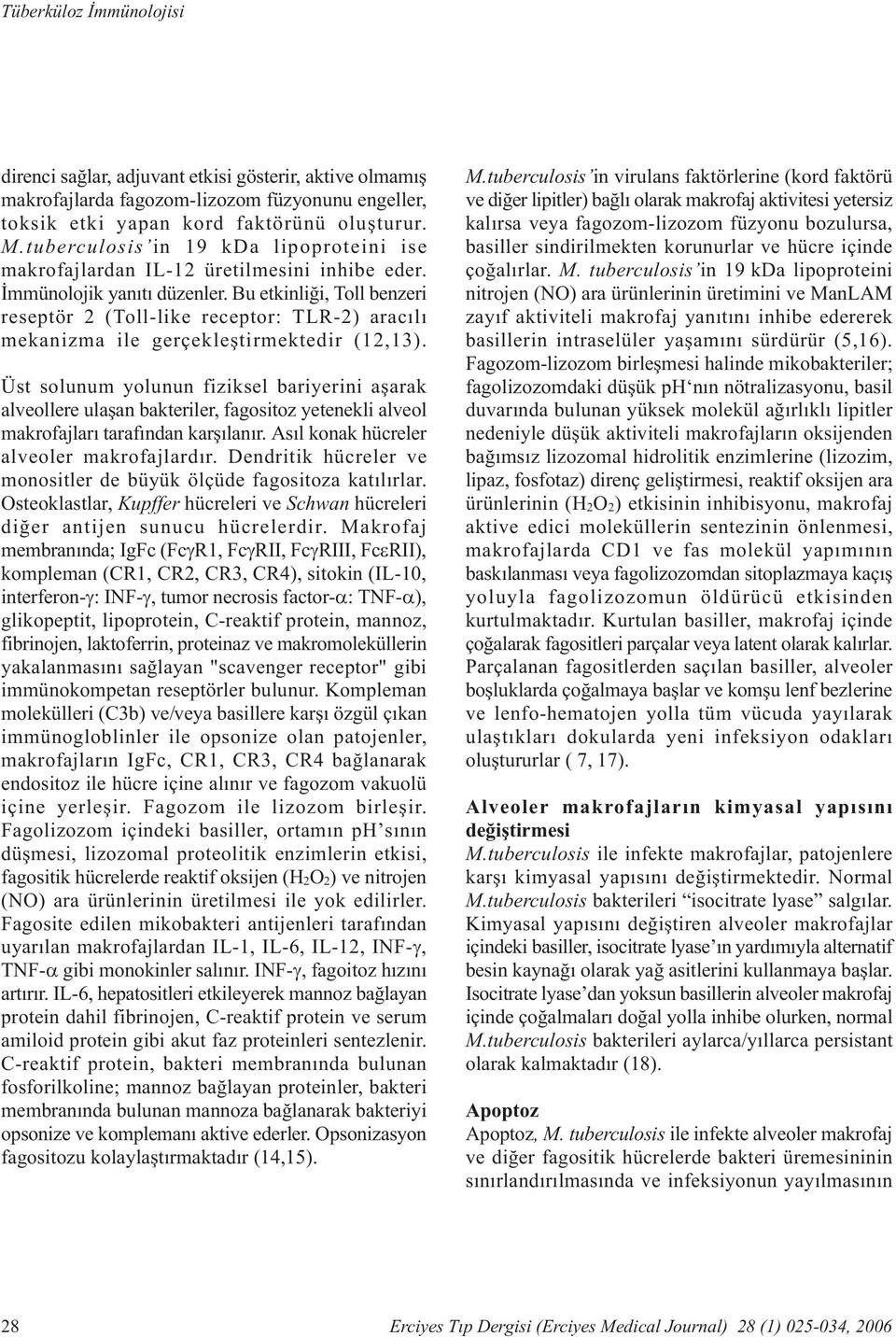 Bu etkinliði, Toll benzeri reseptör 2 (Toll-like receptor: TLR-2) aracýlý mekanizma ile gerçekleþtirmektedir (12,13).