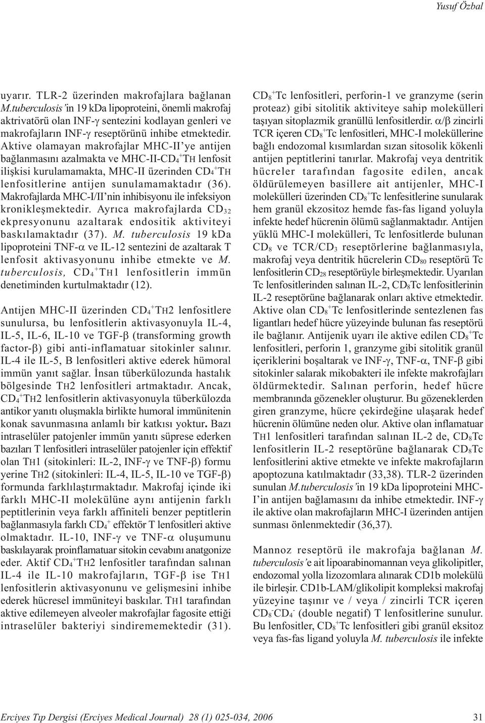 Aktive olamayan makrofajlar MHC-II ye antijen baðlanmasýný azalmakta ve MHC-II-CD 4 + TH lenfosit iliþkisi kurulamamakta, MHC-II üzerinden CD4 + TH lenfositlerine antijen sunulamamaktadýr (36).