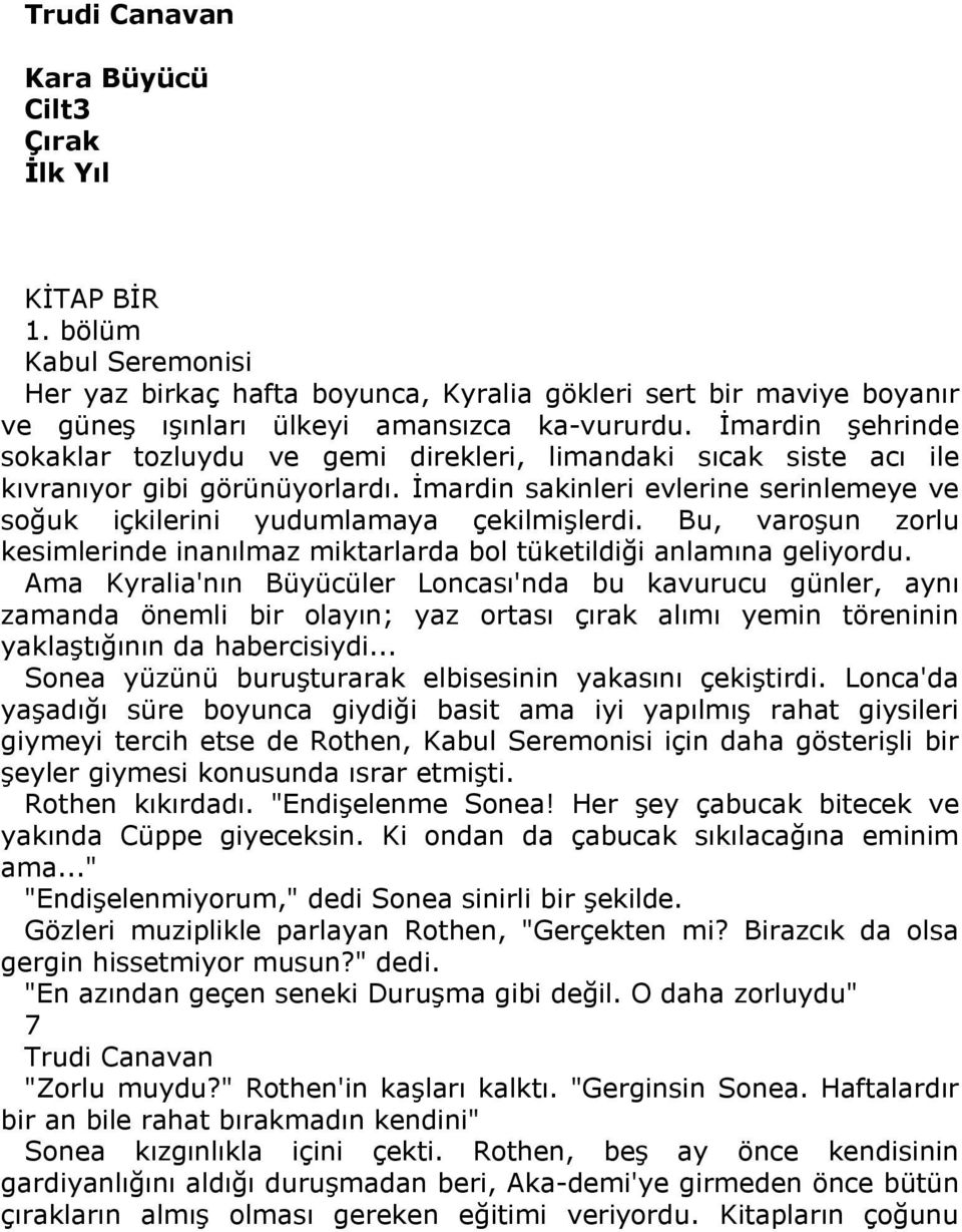 İmardin sakinleri evlerine serinlemeye ve soğuk içkilerini yudumlamaya çekilmişlerdi. Bu, varoşun zorlu kesimlerinde inanılmaz miktarlarda bol tüketildiği anlamına geliyordu.