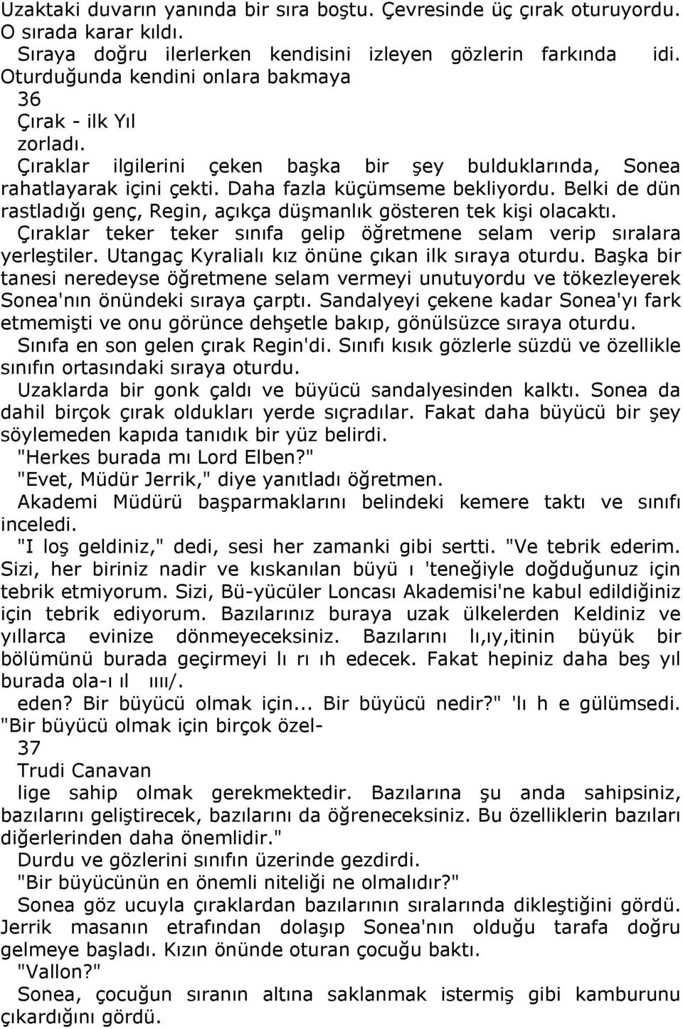 Belki de dün rastladığı genç, Regin, açıkça düşmanlık gösteren tek kişi olacaktı. Çıraklar teker teker sınıfa gelip öğretmene selam verip sıralara yerleştiler.