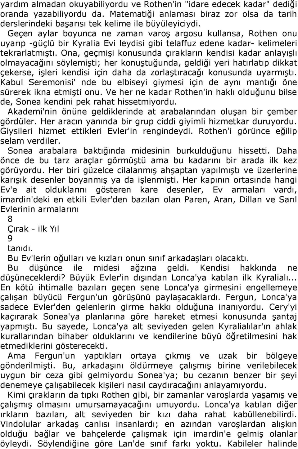 Ona, geçmişi konusunda çırakların kendisi kadar anlayışlı olmayacağını söylemişti; her konuştuğunda, geldiği yeri hatırlatıp dikkat çekerse, işleri kendisi için daha da zorlaştıracağı konusunda