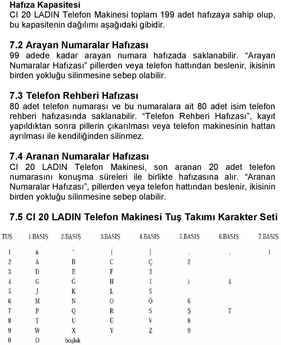 7.3 Telefon Rehberi Hafızası 80 adet telefon numarası ve bu numaralara ait 80 adet isim telefon rehberi hafızasında saklanabilir.