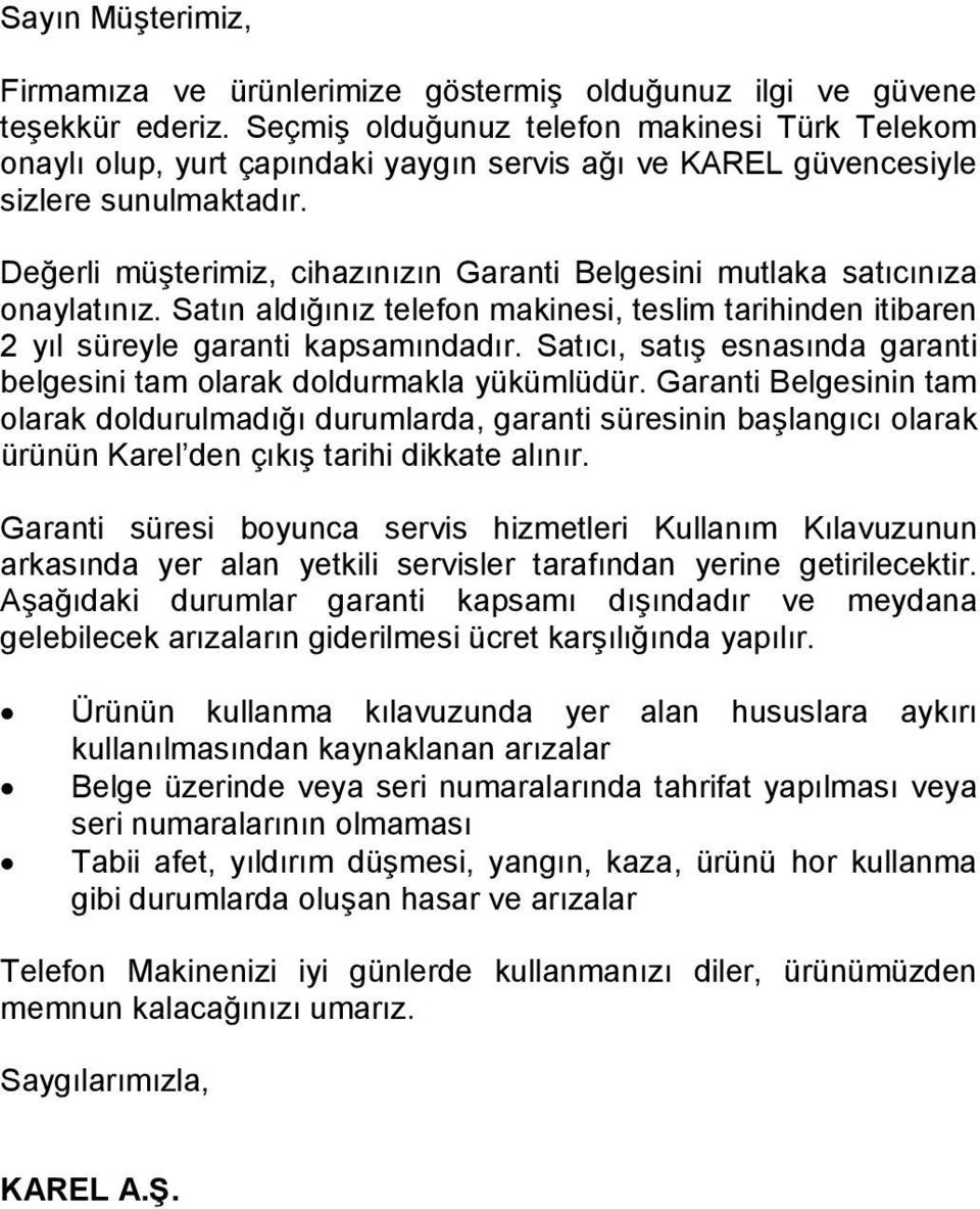 Değerli müşterimiz, cihazınızın Garanti Belgesini mutlaka satıcınıza onaylatınız. Satın aldığınız telefon makinesi, teslim tarihinden itibaren 2 yıl süreyle garanti kapsamındadır.