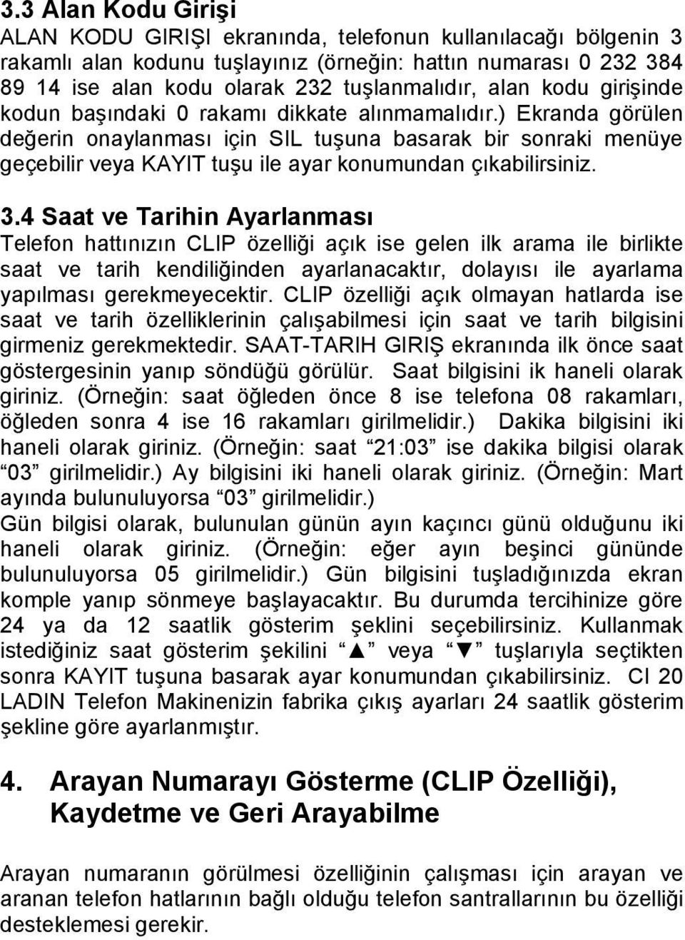 ) Ekranda görülen değerin onaylanması için SIL tuşuna basarak bir sonraki menüye geçebilir veya KAYIT tuşu ile ayar konumundan çıkabilirsiniz. 3.