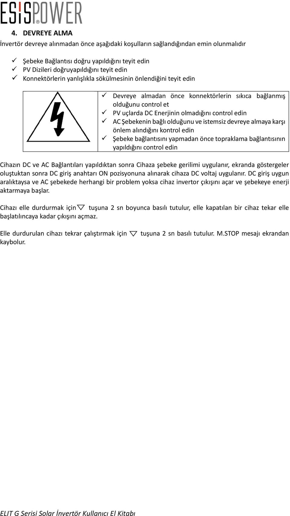 bağlı olduğunu ve istemsiz devreye almaya karşı önlem alındığını kontrol edin Şebeke bağlantısını yapmadan önce topraklama bağlantısının yapıldığını control edin Cihazın DC ve AC Bağlantıları