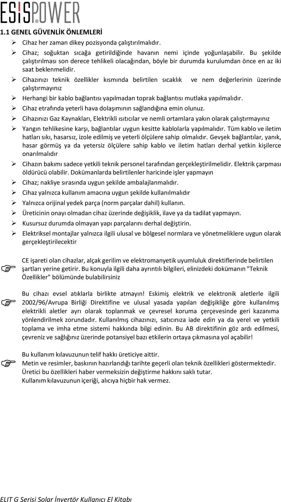 Cihazınızı teknik özellikler kısmında belirtilen sıcaklık çalıştırmayınız ve nem değerlerinin üzerinde Herhangi bir kablo bağlantısı yapılmadan toprak bağlantısı mutlaka yapılmalıdır.