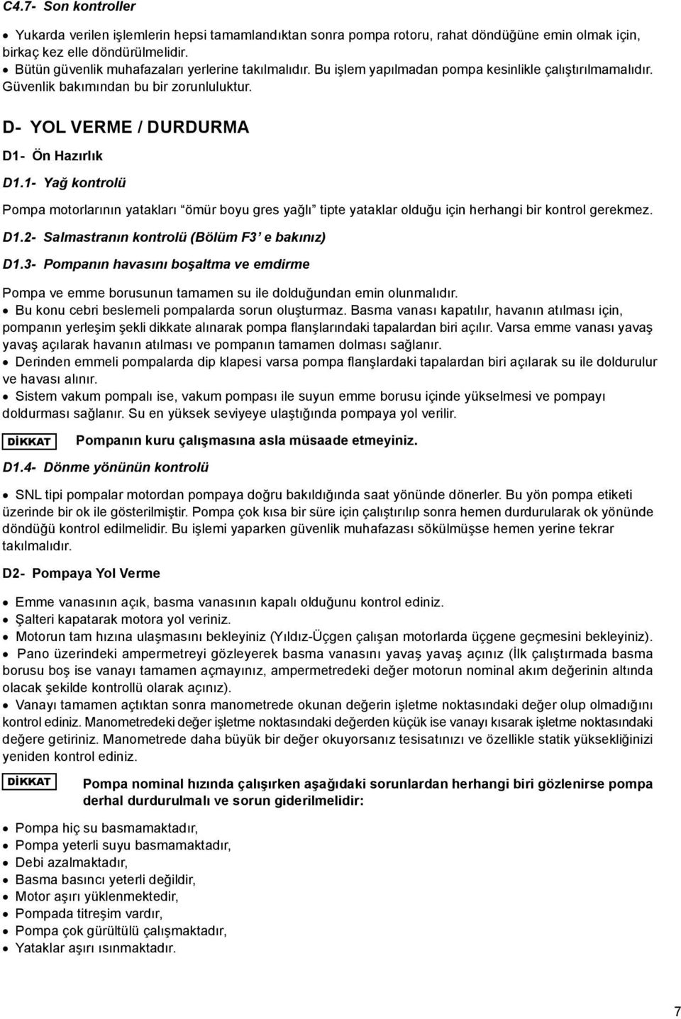 1- Yağ kontrolü Pompa motorlarının yatakları ömür boyu gres yağlı tipte yataklar olduğu için herhangi bir kontrol gerekmez. D1.- Salmastranın kontrolü (Bölüm F e bakınız) D1.