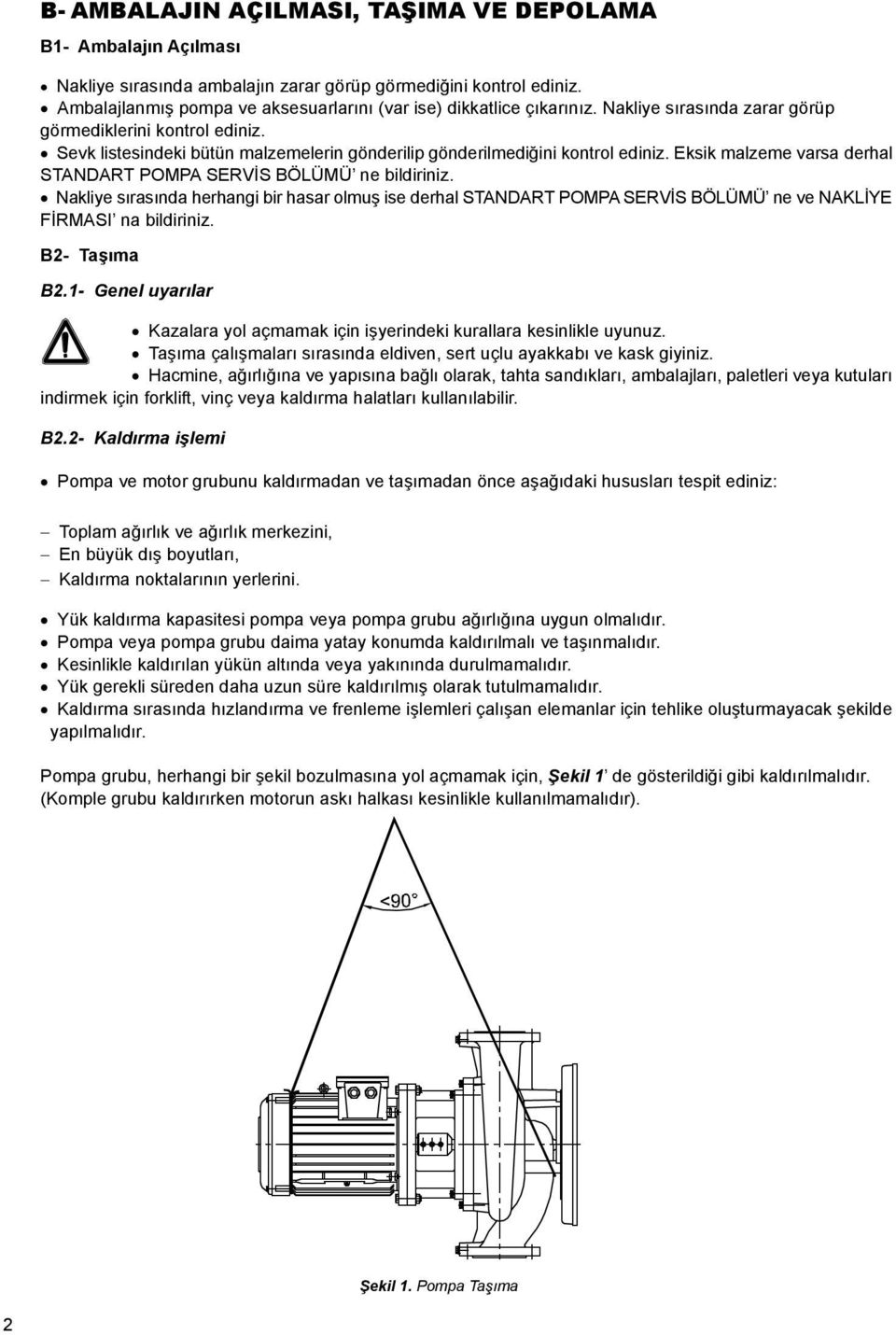 Sevk listesindeki bütün malzemelerin gönderilip gönderilmediğini kontrol ediniz. Eksik malzeme varsa derhal STANDART POMPA SERVİS BÖLÜMÜ ne bildiriniz.