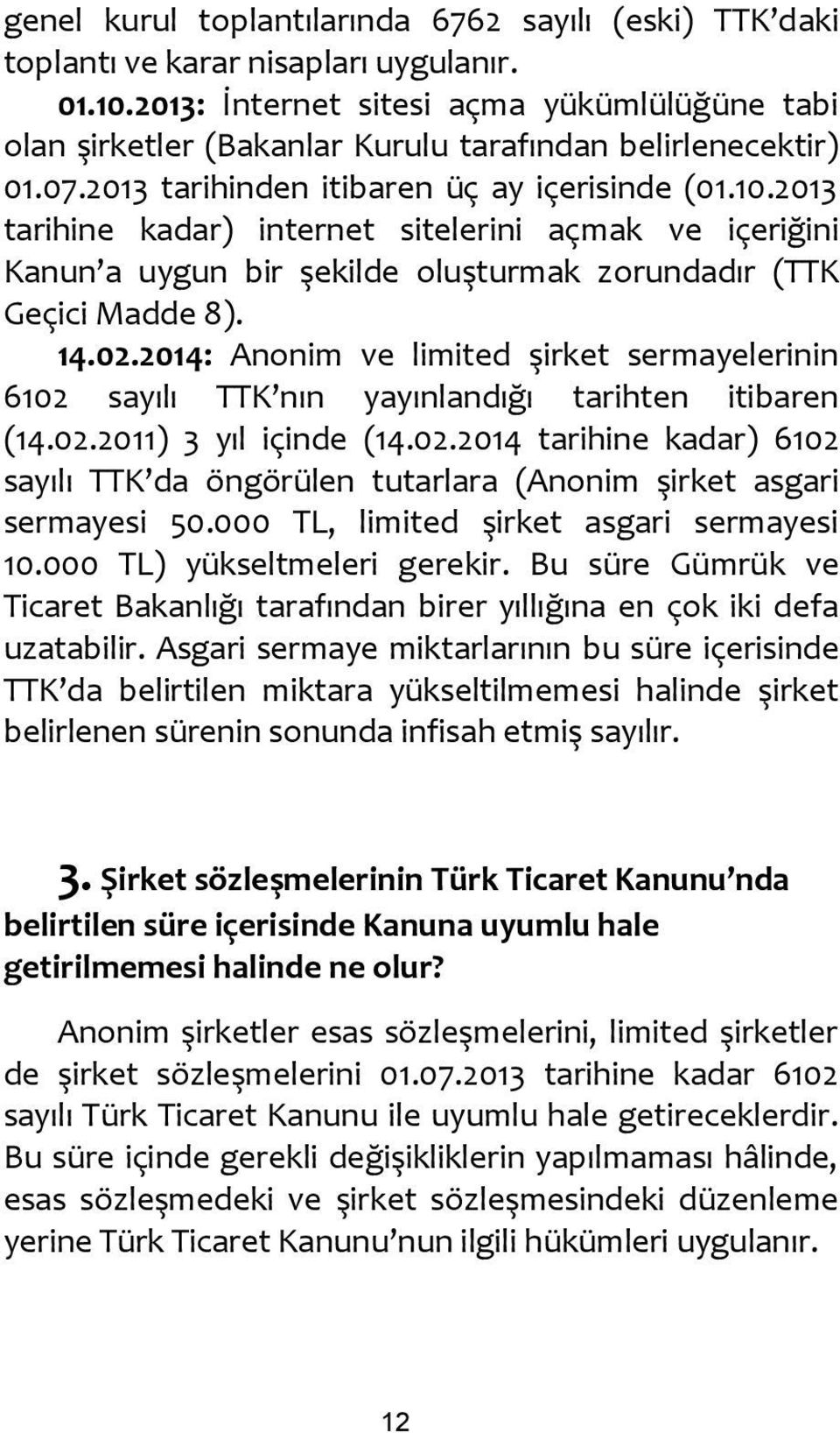 2013 tarihine kadar) internet sitelerini açmak ve içeriğini Kanun a uygun bir şekilde oluşturmak zorundadır (TTK Geçici Madde 8). 14.02.