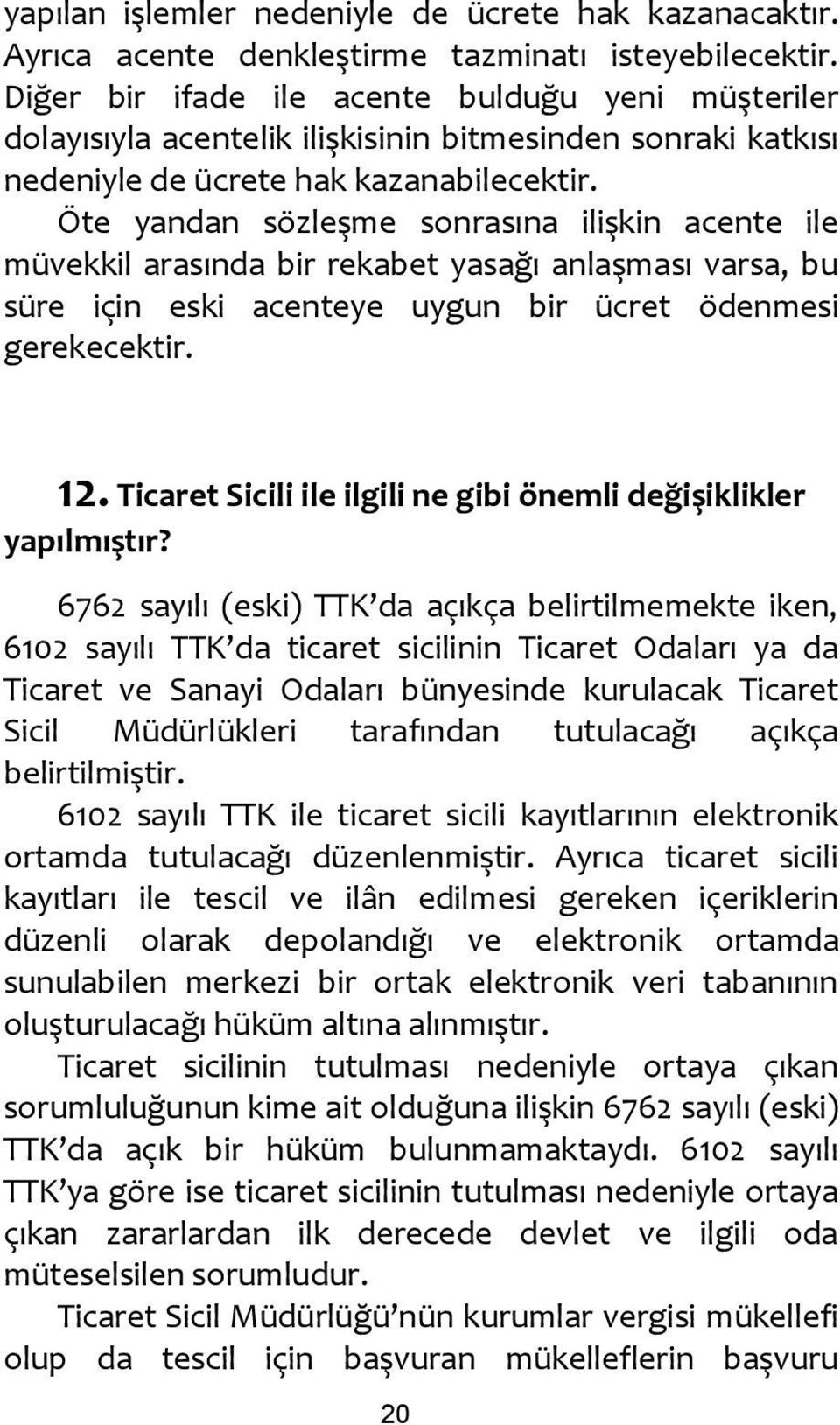 Öte yandan sözleşme sonrasına ilişkin acente ile müvekkil arasında bir rekabet yasağı anlaşması varsa, bu süre için eski acenteye uygun bir ücret ödenmesi gerekecektir. 12.