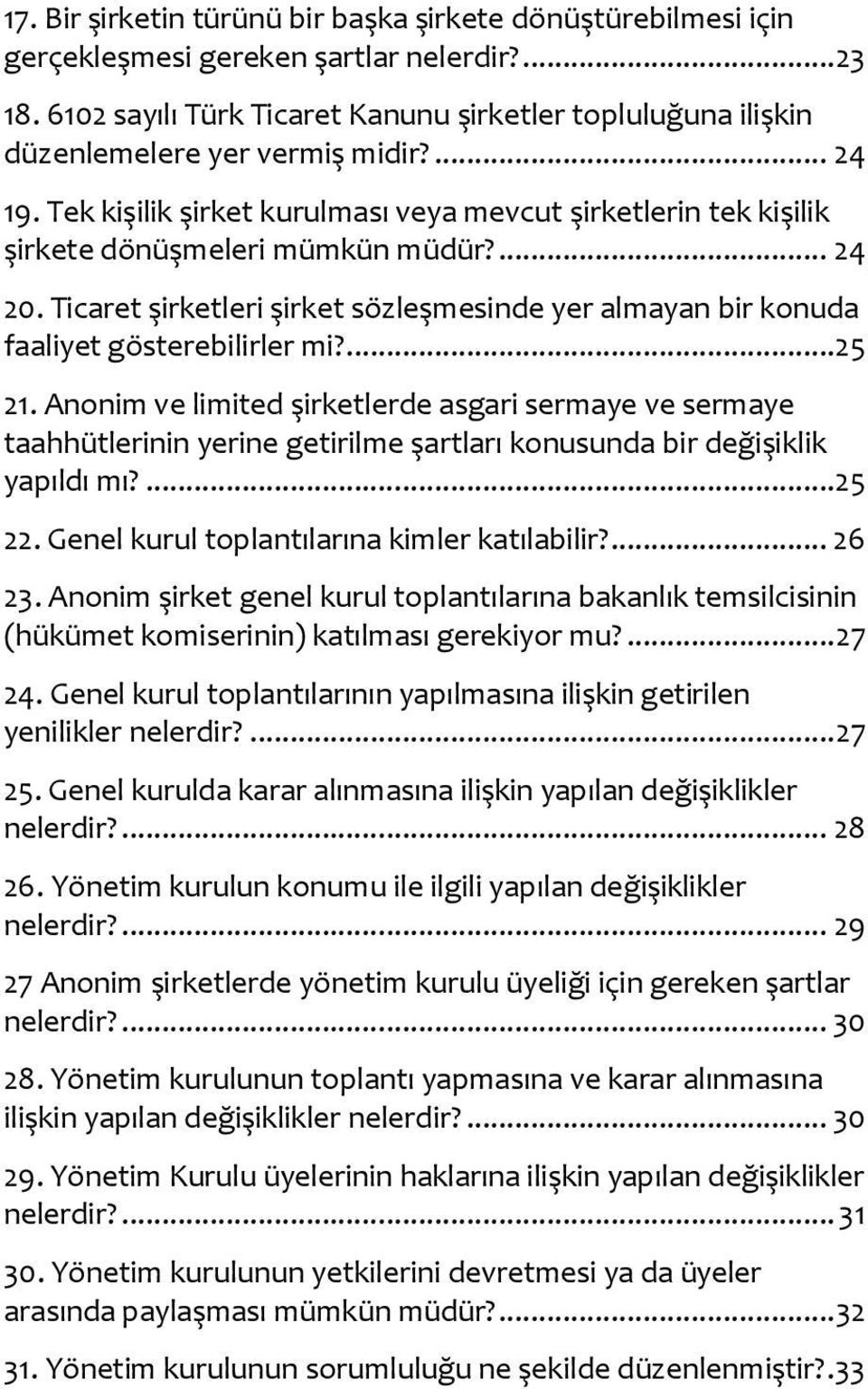 Tek kişilik şirket kurulması veya mevcut şirketlerin tek kişilik şirkete dönüşmeleri mümkün müdür?... 24 20. Ticaret şirketleri şirket sözleşmesinde yer almayan bir konuda faaliyet gösterebilirler mi?