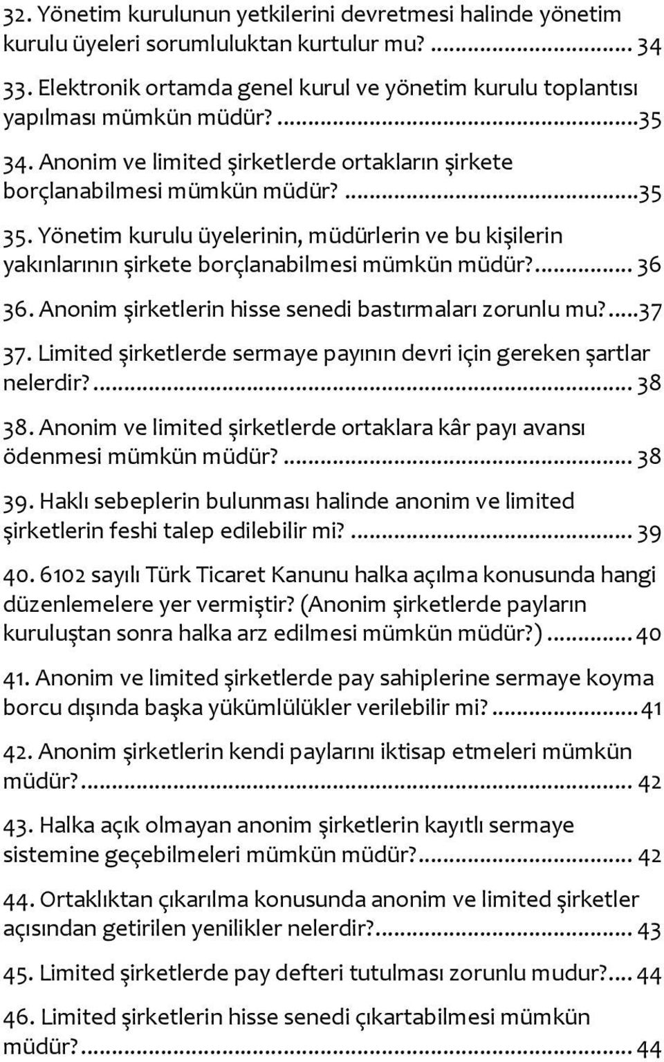 Yönetim kurulu üyelerinin, müdürlerin ve bu kişilerin yakınlarının şirkete borçlanabilmesi mümkün müdür?... 36 36. Anonim şirketlerin hisse senedi bastırmaları zorunlu mu?... 37 37.