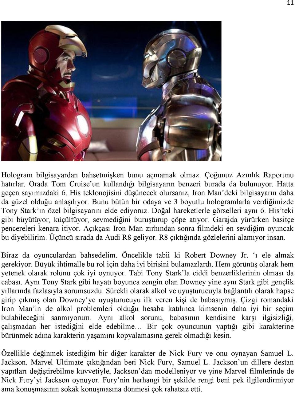 Bunu bütün bir odaya ve 3 boyutlu hologramlarla verdiğimizde Tony Stark ın özel bilgisayarını elde ediyoruz. Doğal hareketlerle görselleri aynı 6.