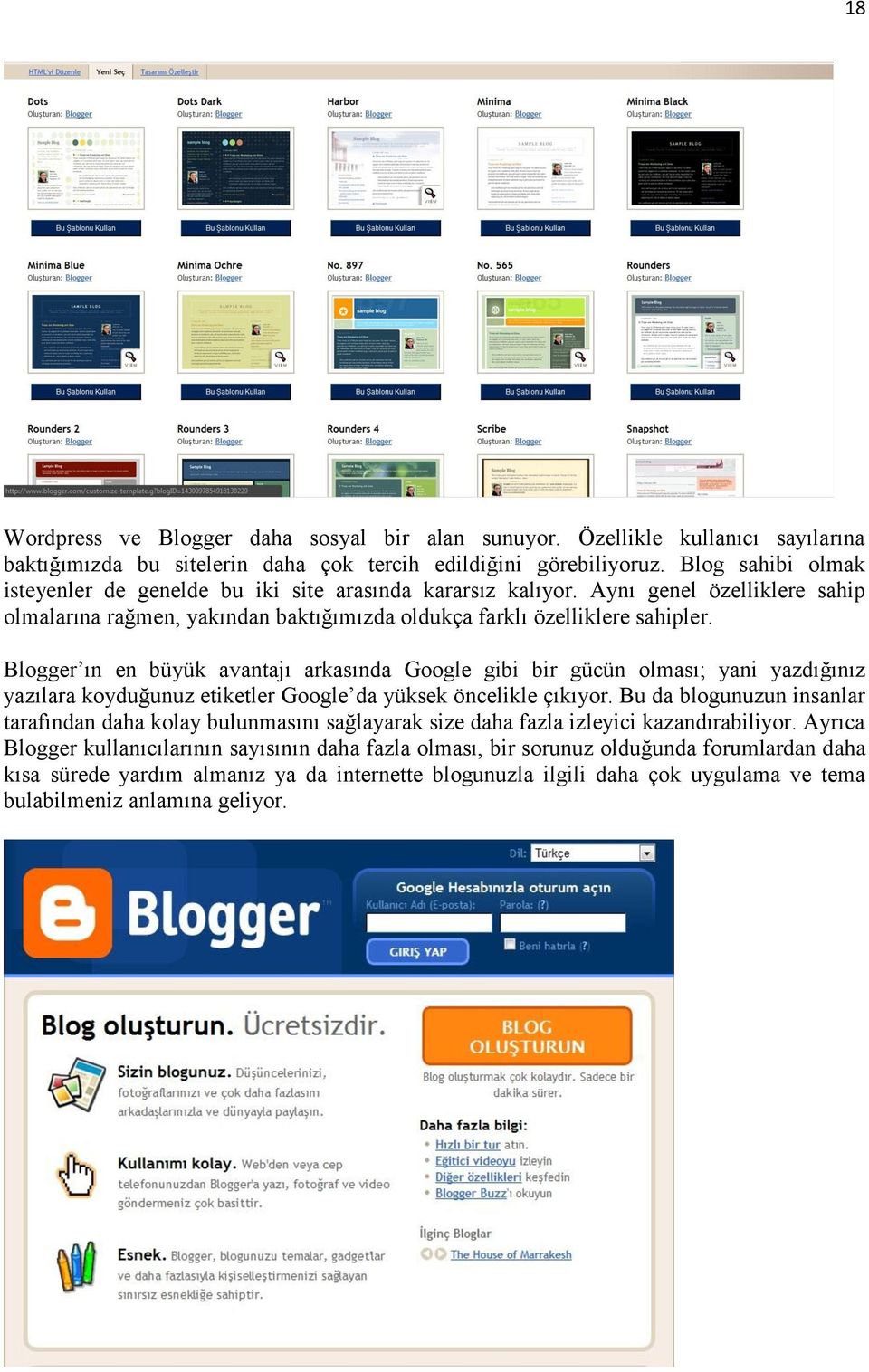 Blogger ın en büyük avantajı arkasında Google gibi bir gücün olması; yani yazdığınız yazılara koyduğunuz etiketler Google da yüksek öncelikle çıkıyor.