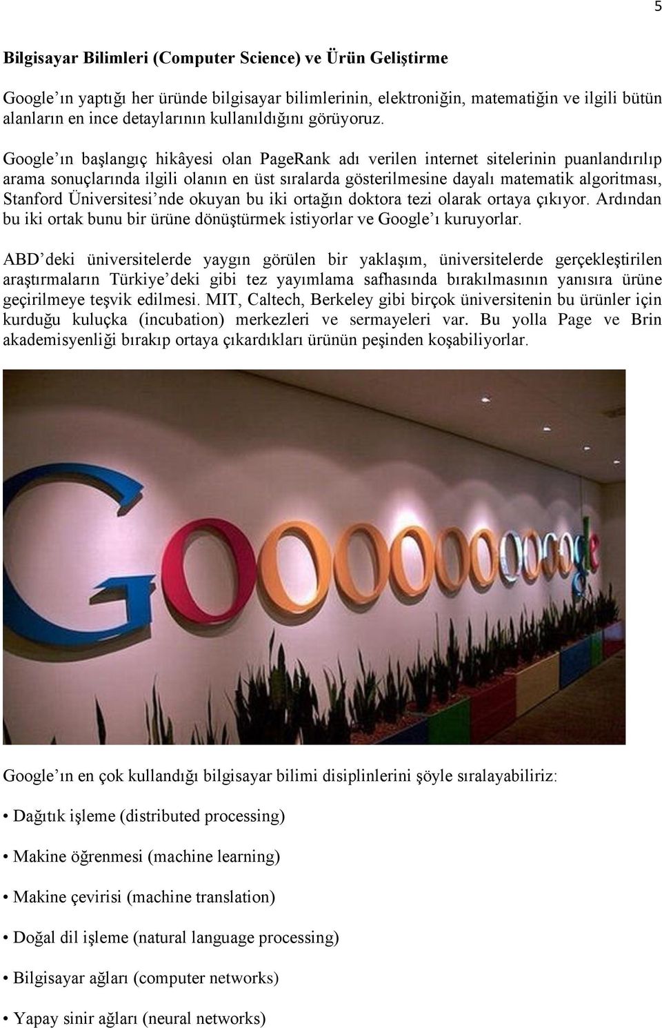 Google ın başlangıç hikâyesi olan PageRank adı verilen internet sitelerinin puanlandırılıp arama sonuçlarında ilgili olanın en üst sıralarda gösterilmesine dayalı matematik algoritması, Stanford