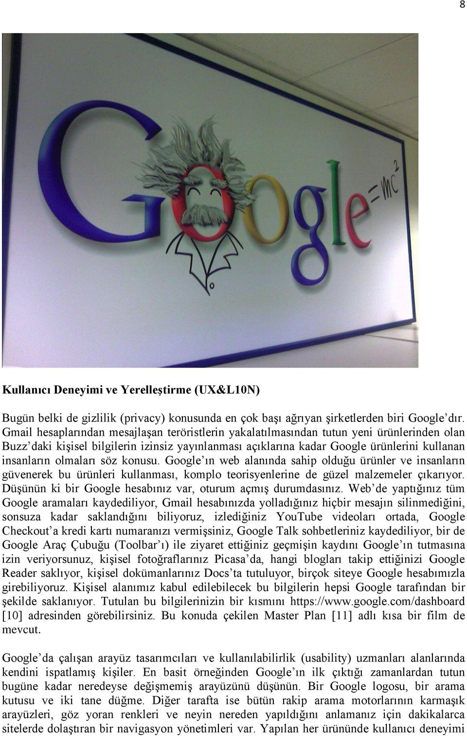 olmaları söz konusu. Google ın web alanında sahip olduğu ürünler ve insanların güvenerek bu ürünleri kullanması, komplo teorisyenlerine de güzel malzemeler çıkarıyor.