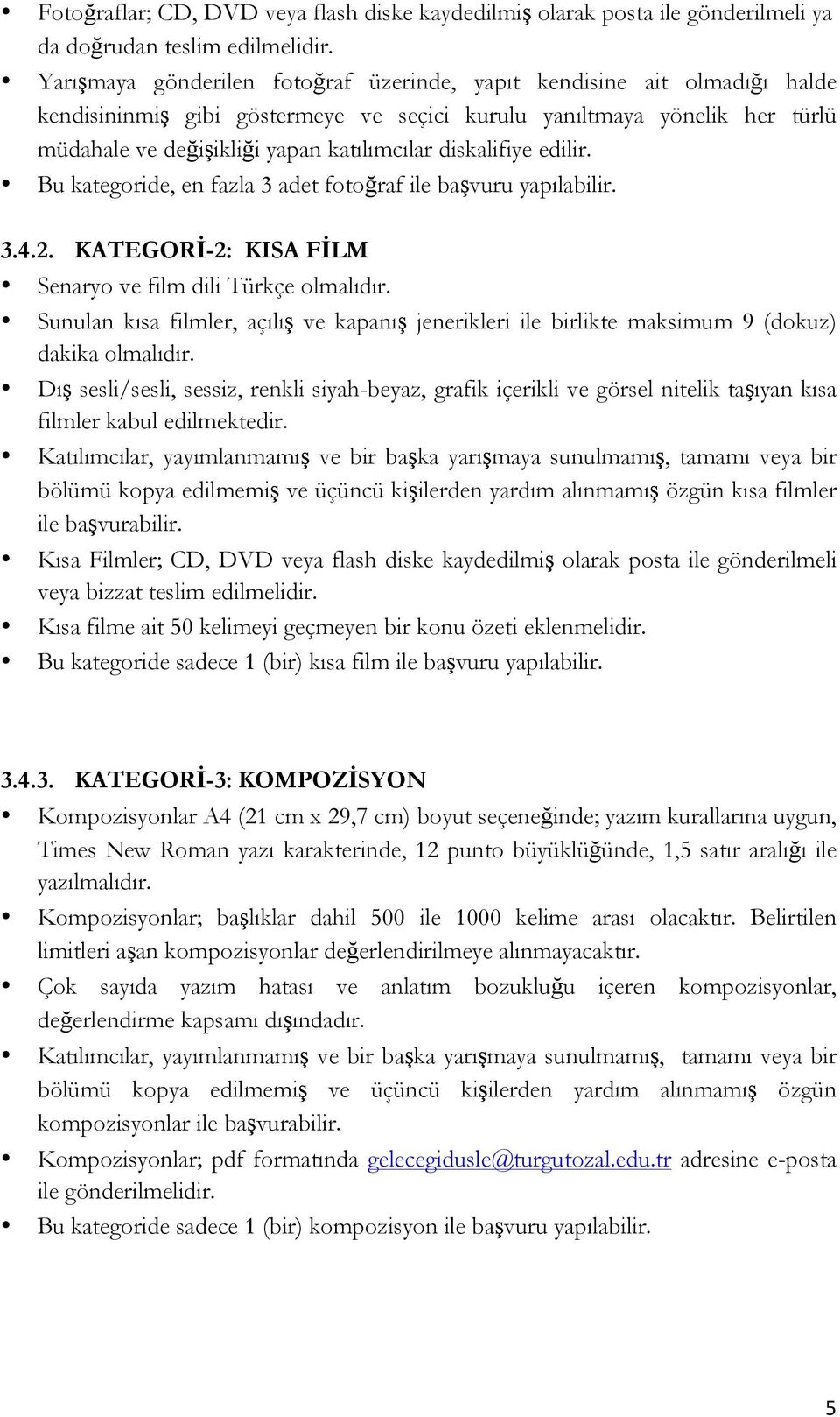 diskalifiye edilir. Bu kategoride, en fazla 3 adet fotoğraf ile başvuru yapılabilir. 3.4.2. KATEGORİ-2: KISA FİLM Senaryo ve film dili Türkçe olmalıdır.