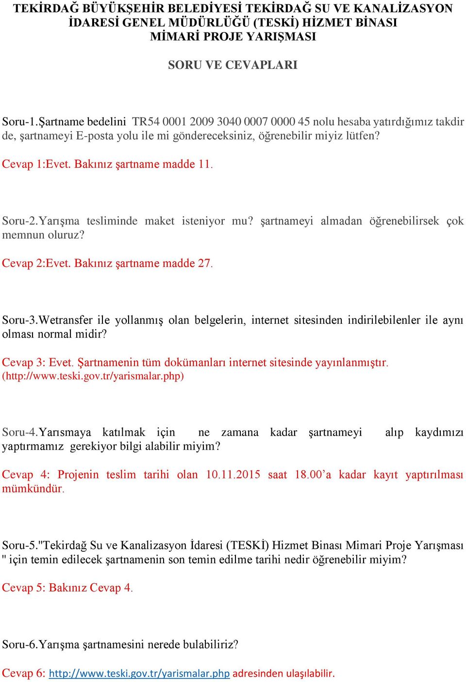 Bakınız şartname madde 11. Soru-2.Yarışma tesliminde maket isteniyor mu? şartnameyi almadan öğrenebilirsek çok memnun oluruz? Cevap 2:Evet. Bakınız şartname madde 27. Soru-3.