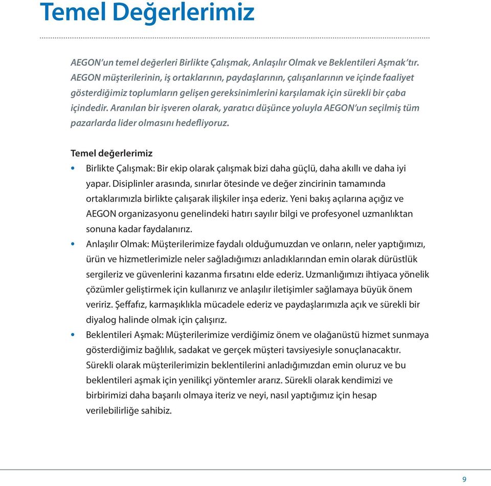 Aranılan bir işveren olarak, yaratıcı düşünce yoluyla AEGON un seçilmiş tüm pazarlarda lider olmasını hedefliyoruz.