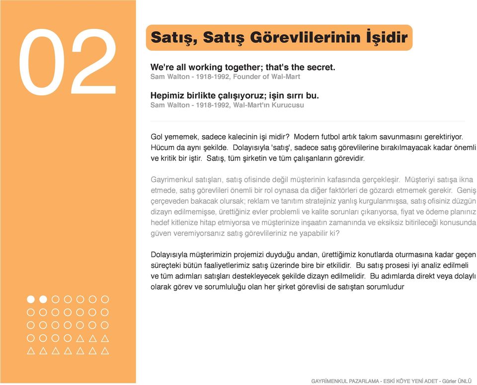 Dolayısıyla 'satış', sadece satış görevlilerine bırakılmayacak kadar önemli ve kritik bir iştir. Satış, tüm şirketin ve tüm çalışanların görevidir.