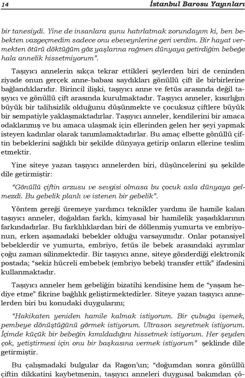 Taşıyıcı annelerin sıkça tekrar ettikleri şeylerden biri de ceninden ziyade onun gerçek anne-babası saydıkları gönüllü çift ile birbirlerine bağlandıklarıdır.