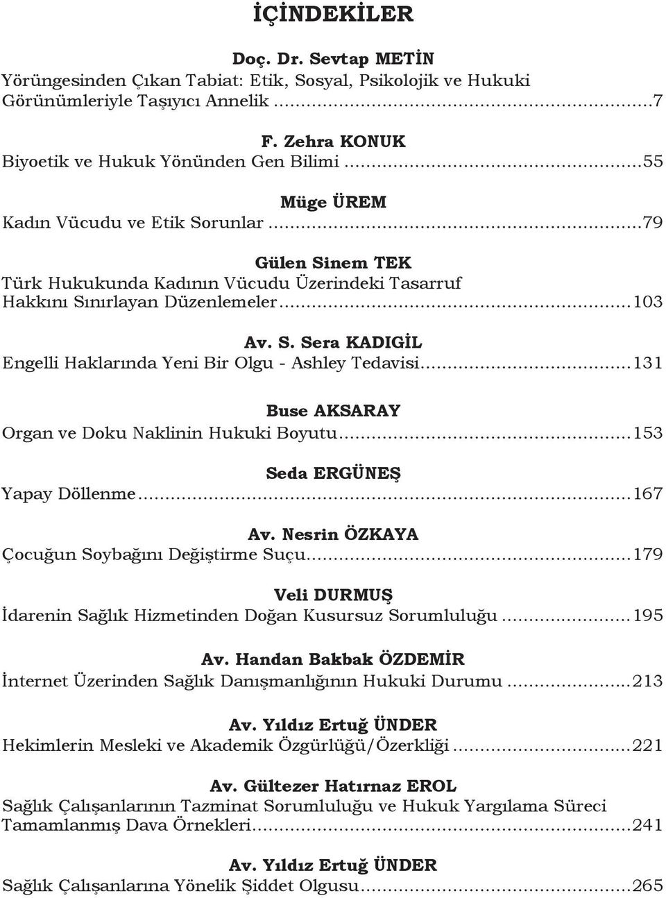 ..131 Buse AKSARAY Organ ve Doku Naklinin Hukuki Boyutu...153 Seda ERGÜNEŞ Yapay Döllenme...167 Av. Nesrin ÖZKAYA Çocuğun Soybağını Değiştirme Suçu.