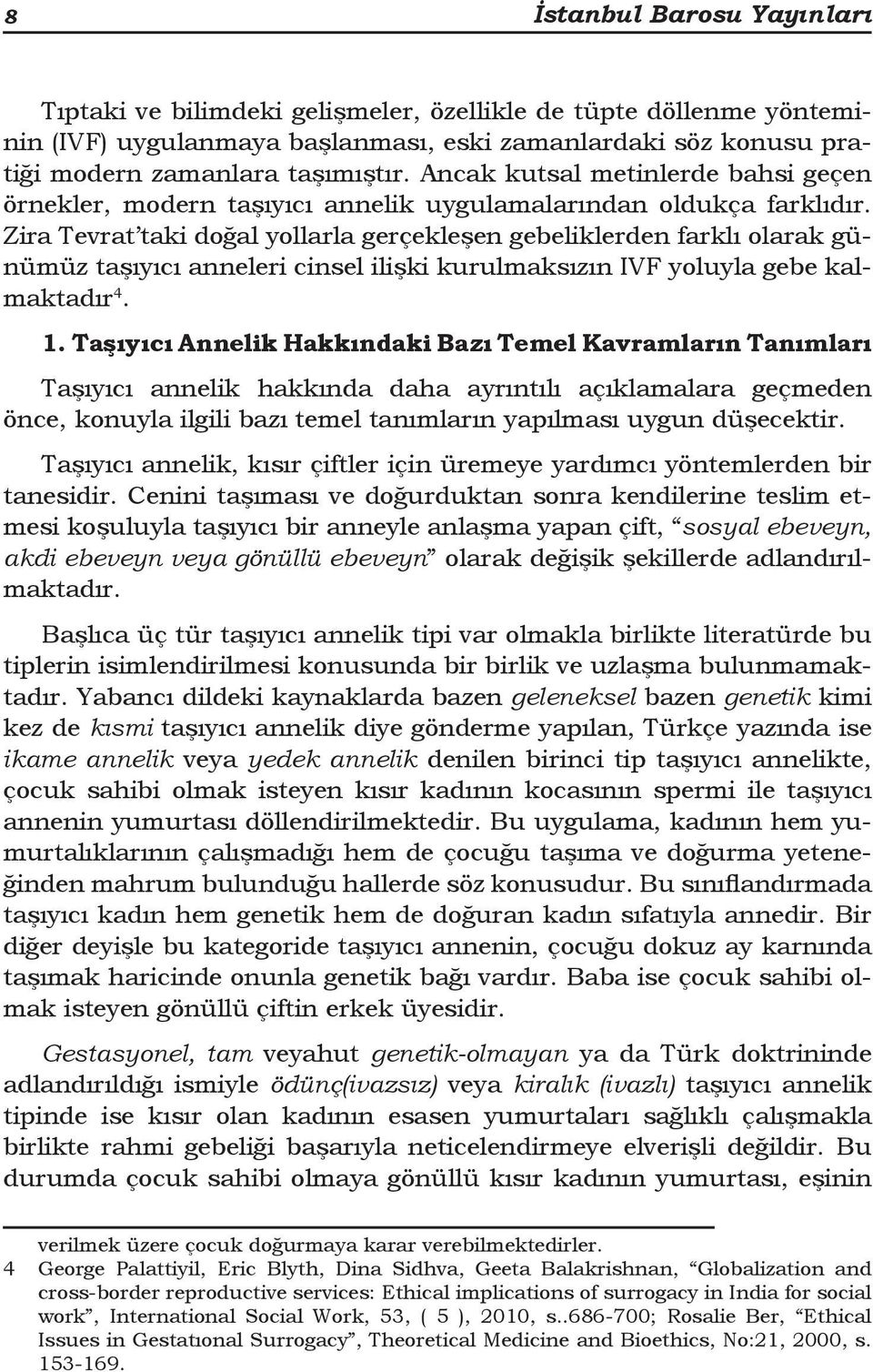 Zira Tevrat taki doğal yollarla gerçekleşen gebeliklerden farklı olarak günümüz taşıyıcı anneleri cinsel ilişki kurulmaksızın IVF yoluyla gebe kalmaktadır 4. 1.