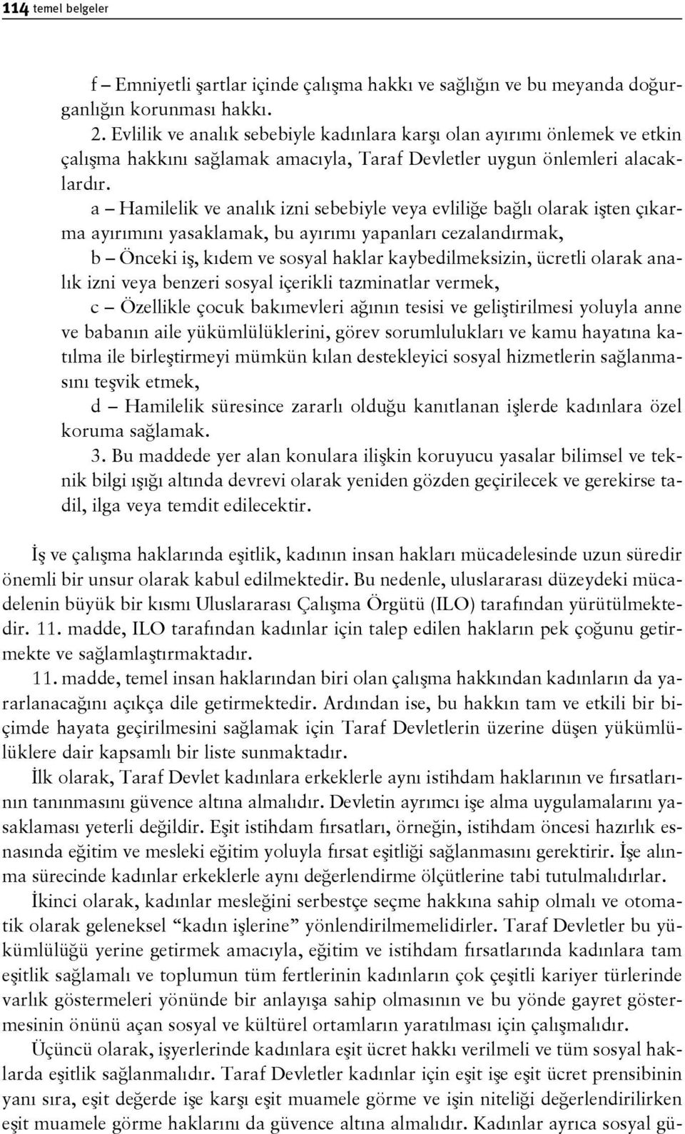 a Hamilelik ve analık izni sebebiyle veya evliliğe bağlı olarak işten çıkarma ayırımını yasaklamak, bu ayırımı yapanları cezalandırmak, b Önceki iş, kıdem ve sosyal haklar kaybedilmeksizin, ücretli