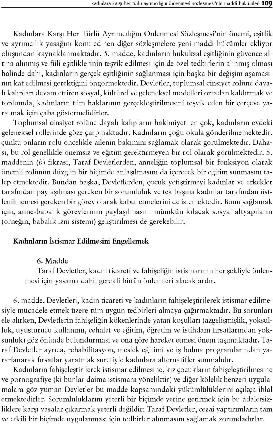 madde, kadınların hukuksal eşitliğinin güvence altına alınmış ve fiili eşitliklerinin teşvik edilmesi için de özel tedbirlerin alınmış olması halinde dahi, kadınların gerçek eşitliğinin sağlanması