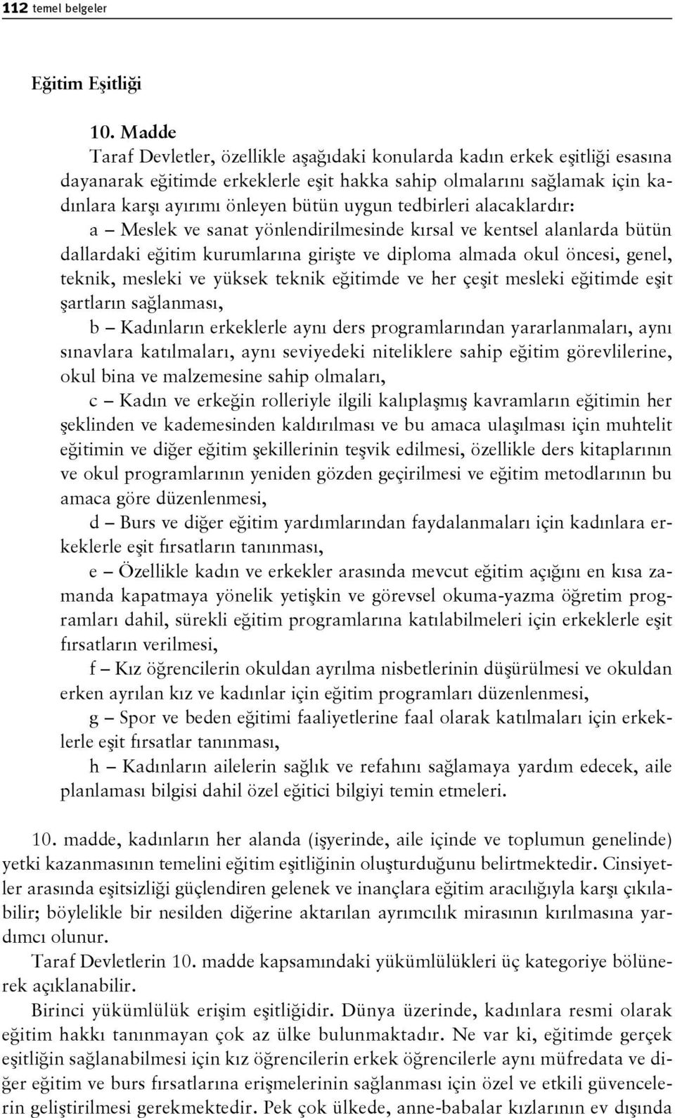 tedbirleri alacaklardır: a Meslek ve sanat yönlendirilmesinde kırsal ve kentsel alanlarda bütün dallardaki eğitim kurumlarına girişte ve diploma almada okul öncesi, genel, teknik, mesleki ve yüksek