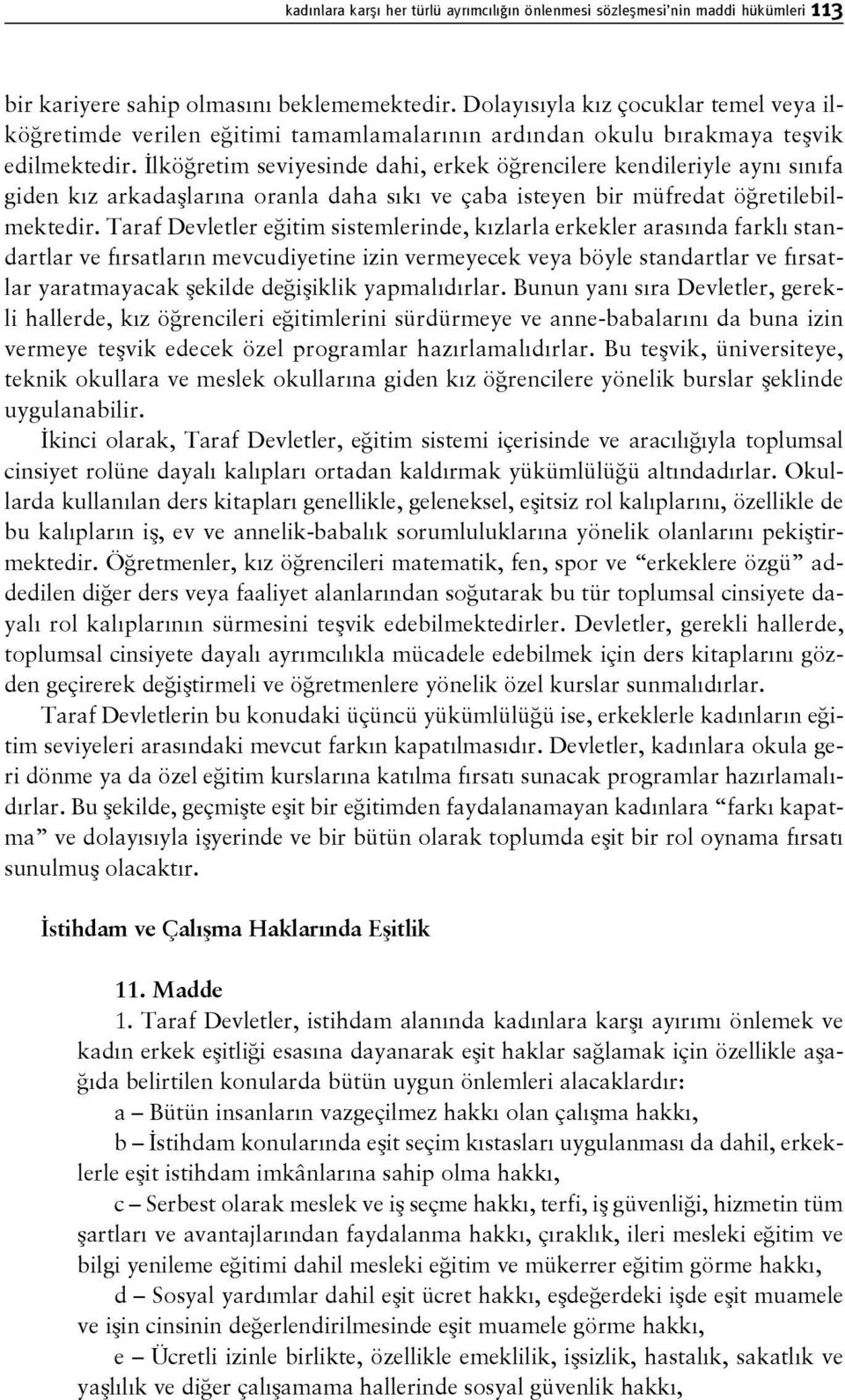 İlköğretim seviyesinde dahi, erkek öğrencilere kendileriyle aynı sınıfa giden kız arkadaşlarına oranla daha sıkı ve çaba isteyen bir müfredat öğretilebilmektedir.