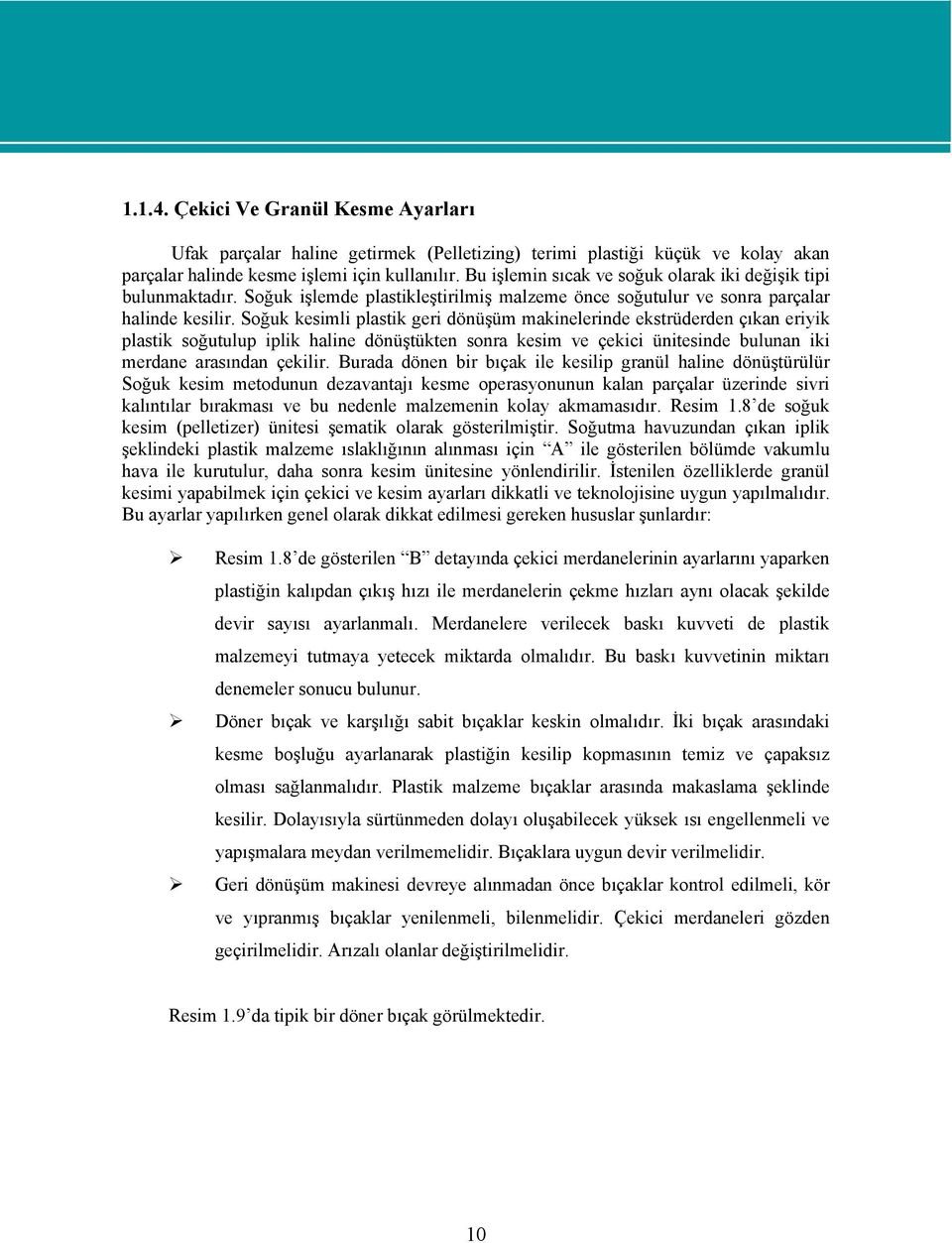 Soğuk kesimli plastik geri dönüşüm makinelerinde ekstrüderden çıkan eriyik plastik soğutulup iplik haline dönüştükten sonra kesim ve çekici ünitesinde bulunan iki merdane arasından çekilir.