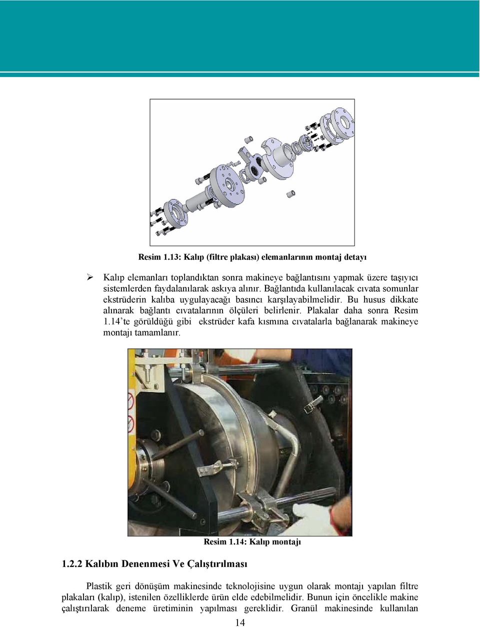 14 te görüldüğü gibi ekstrüder kafa kısmına cıvatalarla bağlanarak makineye montajı tamamlanır. 1.2.2 Kalıbın Denenmesi Ve Çalıştırılması Resim 1.