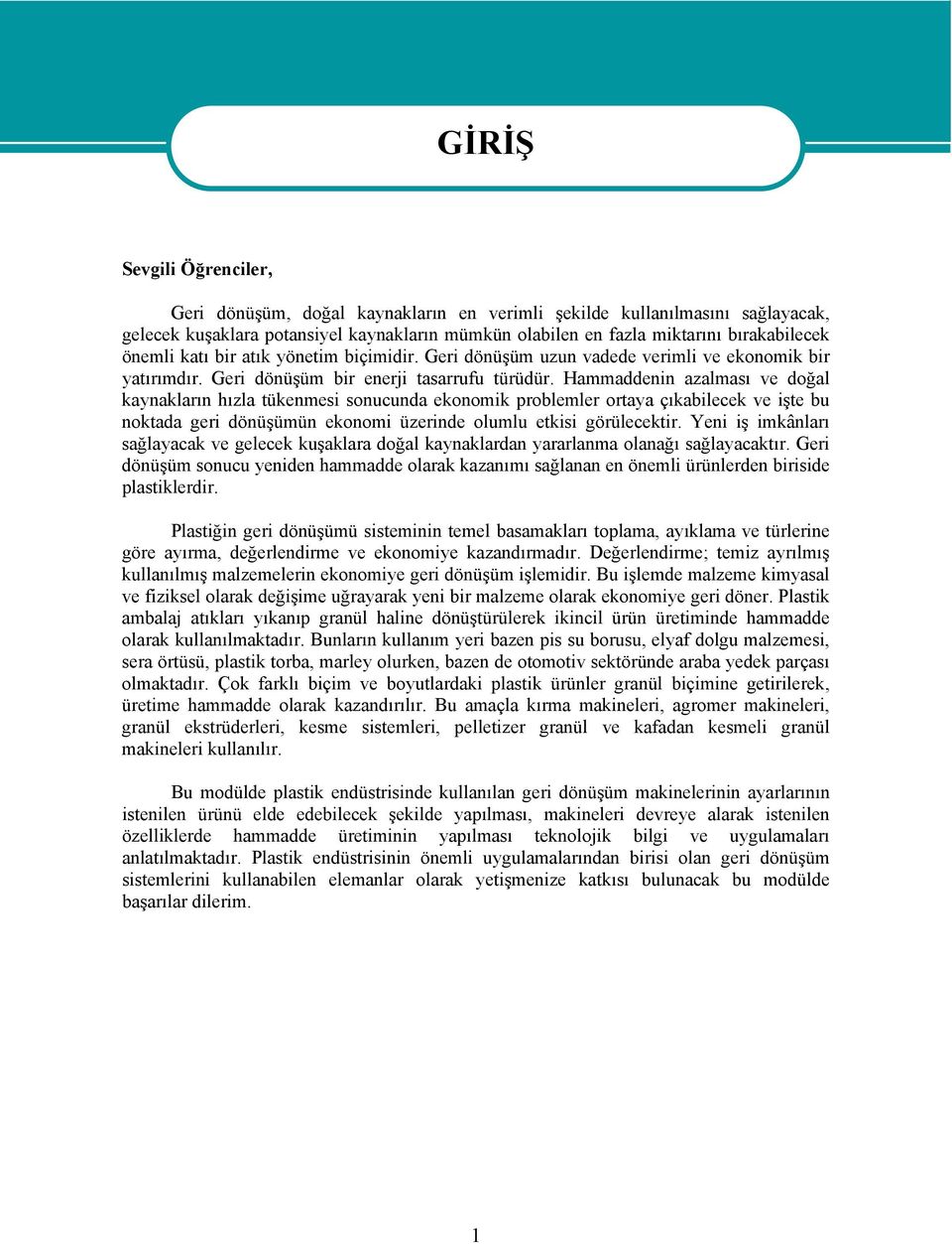 Hammaddenin azalması ve doğal kaynakların hızla tükenmesi sonucunda ekonomik problemler ortaya çıkabilecek ve işte bu noktada geri dönüşümün ekonomi üzerinde olumlu etkisi görülecektir.