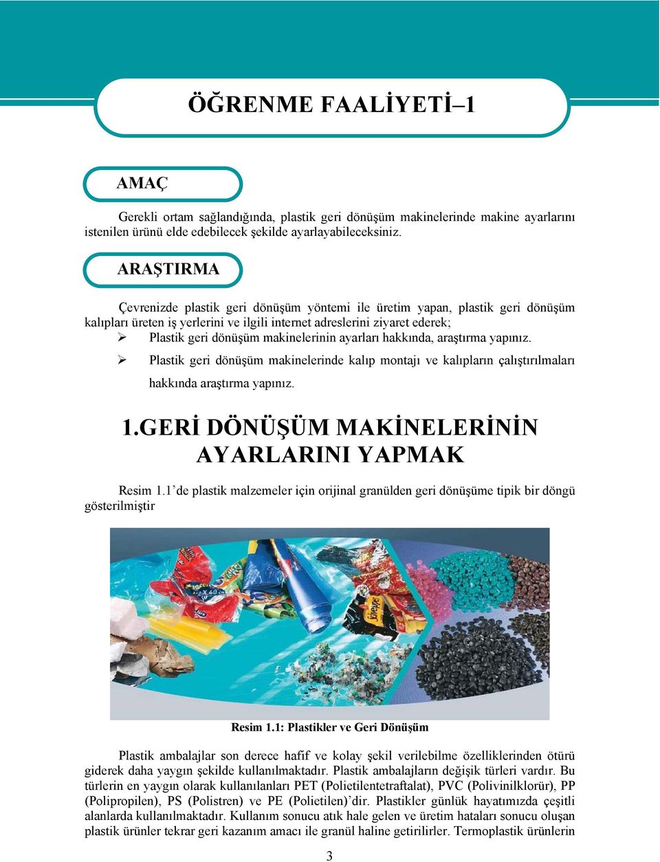 makinelerinin ayarları hakkında, araştırma yapınız. Plastik geri dönüşüm makinelerinde kalıp montajı ve kalıpların çalıştırılmaları hakkında araştırma yapınız. 1.