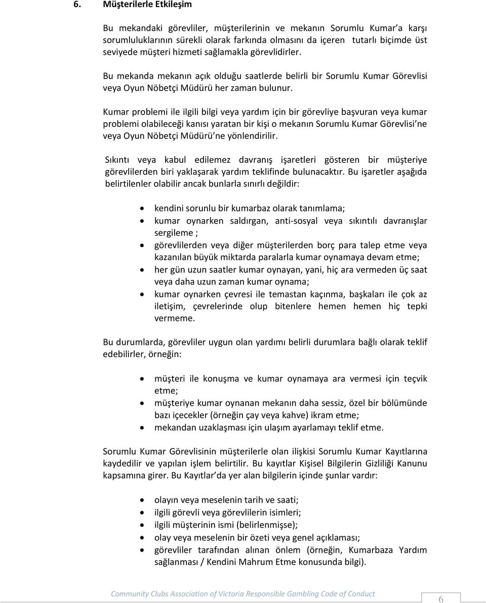 Kumar problemi ile ilgili bilgi veya yardım için bir görevliye başvuran veya kumar problemi olabileceği kanısı yaratan bir kişi o mekanın Sorumlu Kumar Görevlisi ne veya Oyun Nöbetçi Müdürü ne