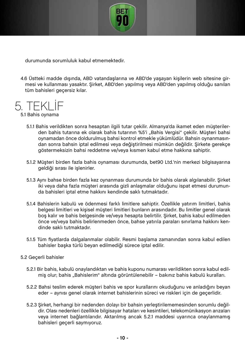 Almanya da ikamet eden müşterilerden bahis tutarına ek olarak bahis tutarının %5 i Bahis Vergisi çekilir. Müşteri bahsi oynamadan önce doldurulmuş bahsi kontrol etmekle yükümlüdür.