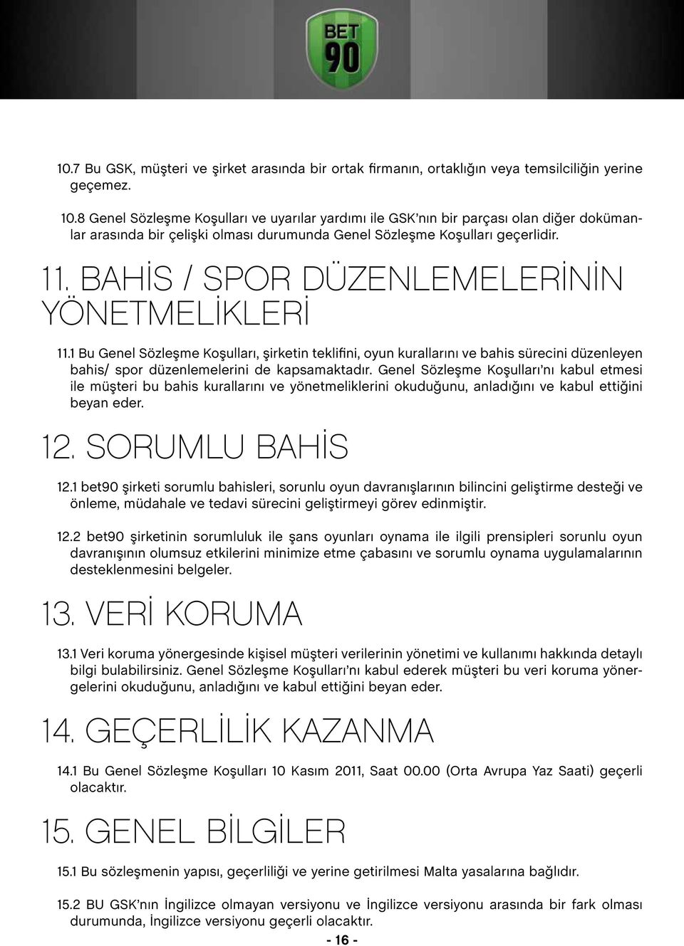 BAHİS / SPOR DÜZENLEMELERİNİN YÖNETMELİKLERİ 11.1 Bu Genel Sözleşme Koşulları, şirketin teklifini, oyun kurallarını ve bahis sürecini düzenleyen bahis/ spor düzenlemelerini de kapsamaktadır.